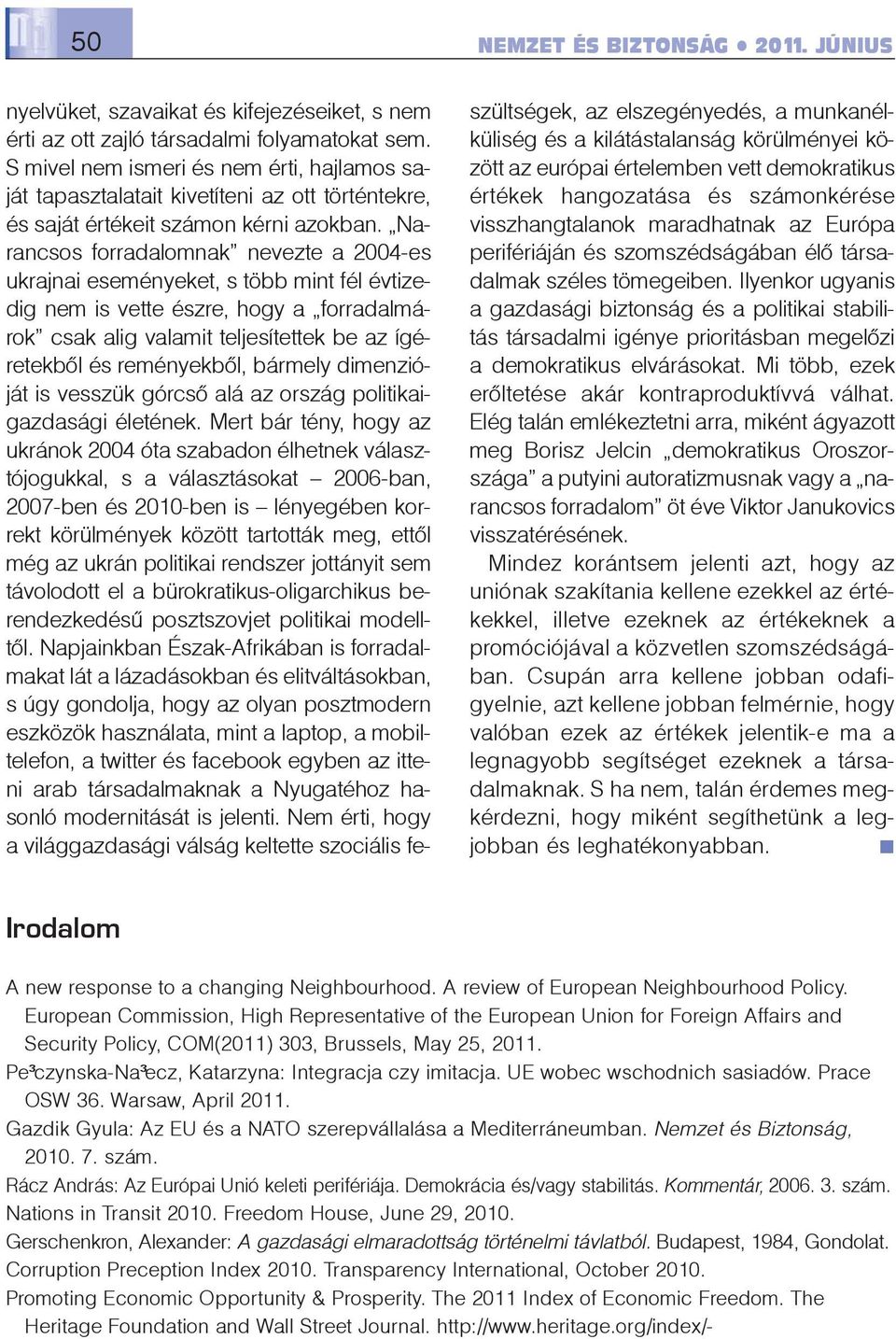 Narancsos forradalomnak nevezte a 2004-es ukrajnai eseményeket, s több mint fél évtizedig nem is vette észre, hogy a forradalmárok csak alig valamit teljesítettek be az ígéretekbõl és reményekbõl,