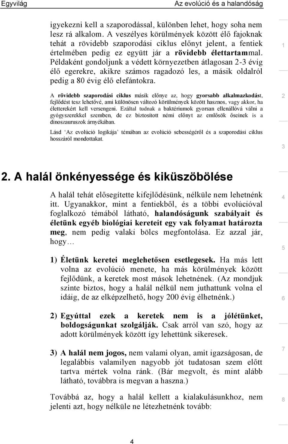 Példaként gondoljunk a védett környezetben átlagosan - évig élő egerekre, akikre számos ragadozó les, a másik oldalról pedig a 0 évig élő elefántokra.