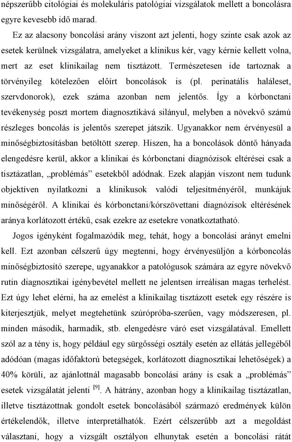 Természetesen ide tartoznak a törvényileg kötelezően előírt boncolások is (pl. perinatális haláleset, szervdonorok), ezek száma azonban nem jelentős.