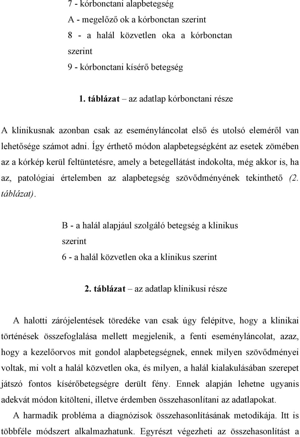 Így érthető módon alapbetegségként az esetek zömében az a kórkép kerül feltüntetésre, amely a betegellátást indokolta, még akkor is, ha az, patológiai értelemben az alapbetegség szövődményének