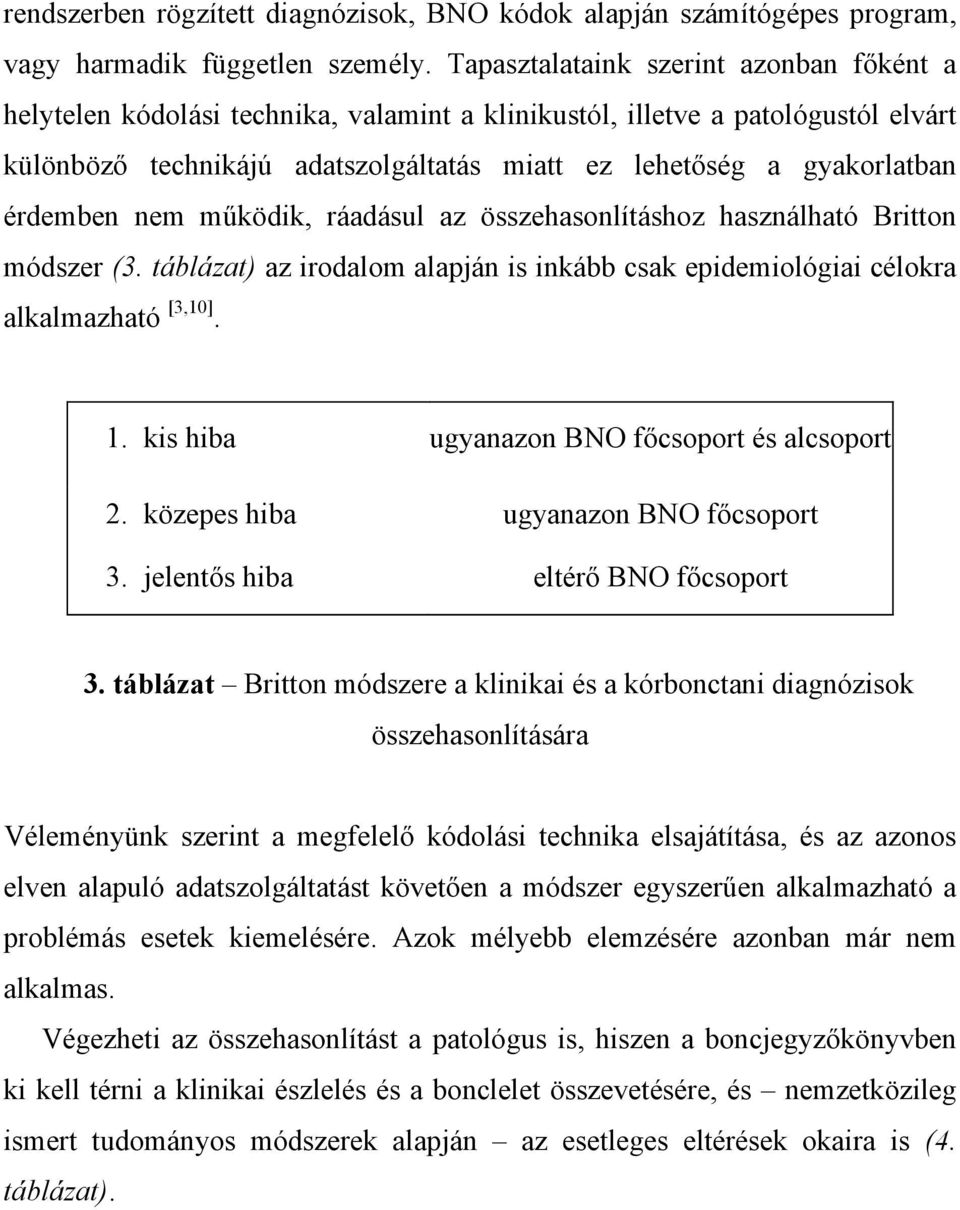 érdemben nem működik, ráadásul az összehasonlításhoz használható Britton módszer (3. táblázat) az irodalom alapján is inkább csak epidemiológiai célokra alkalmazható [3,10]. 1.