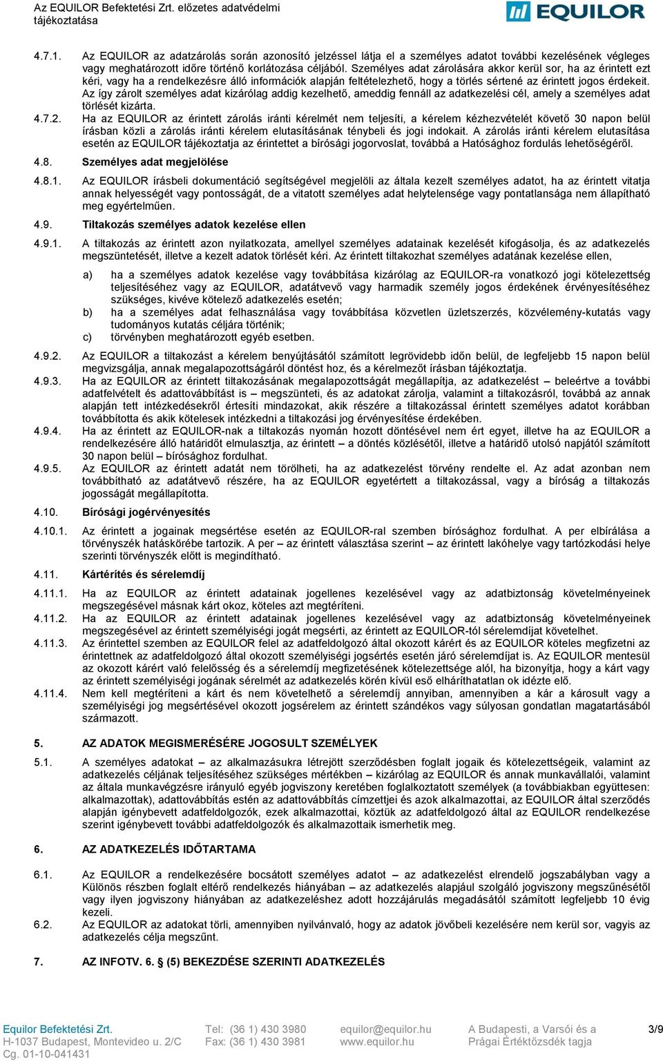 Az így zárolt személyes adat kizárólag addig kezelhető, ameddig fennáll az adatkezelési cél, amely a személyes adat törlését kizárta. 4.7.2.