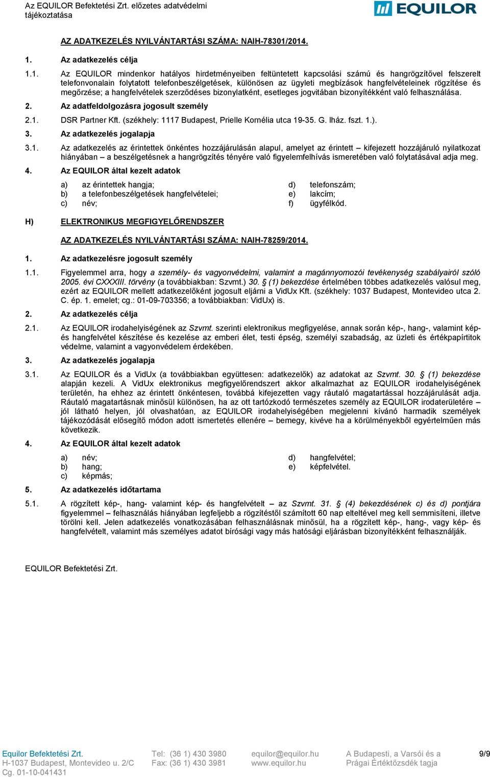 hangfelvételeinek rögzítése és megőrzése; a hangfelvételek szerződéses bizonylatként, esetleges jogvitában bizonyítékként való felhasználása. 2. Az adatfeldolgozásra jogosult személy 2.1.