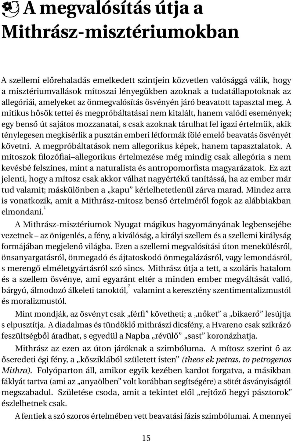 A mitikus hősök tettei és megpróbáltatásai nem kitalált, hanem valódi események; egy benső út sajátos mozzanatai, s csak azoknak tárulhat fel igazi értelmük, akik ténylegesen megkísérlik a pusztán