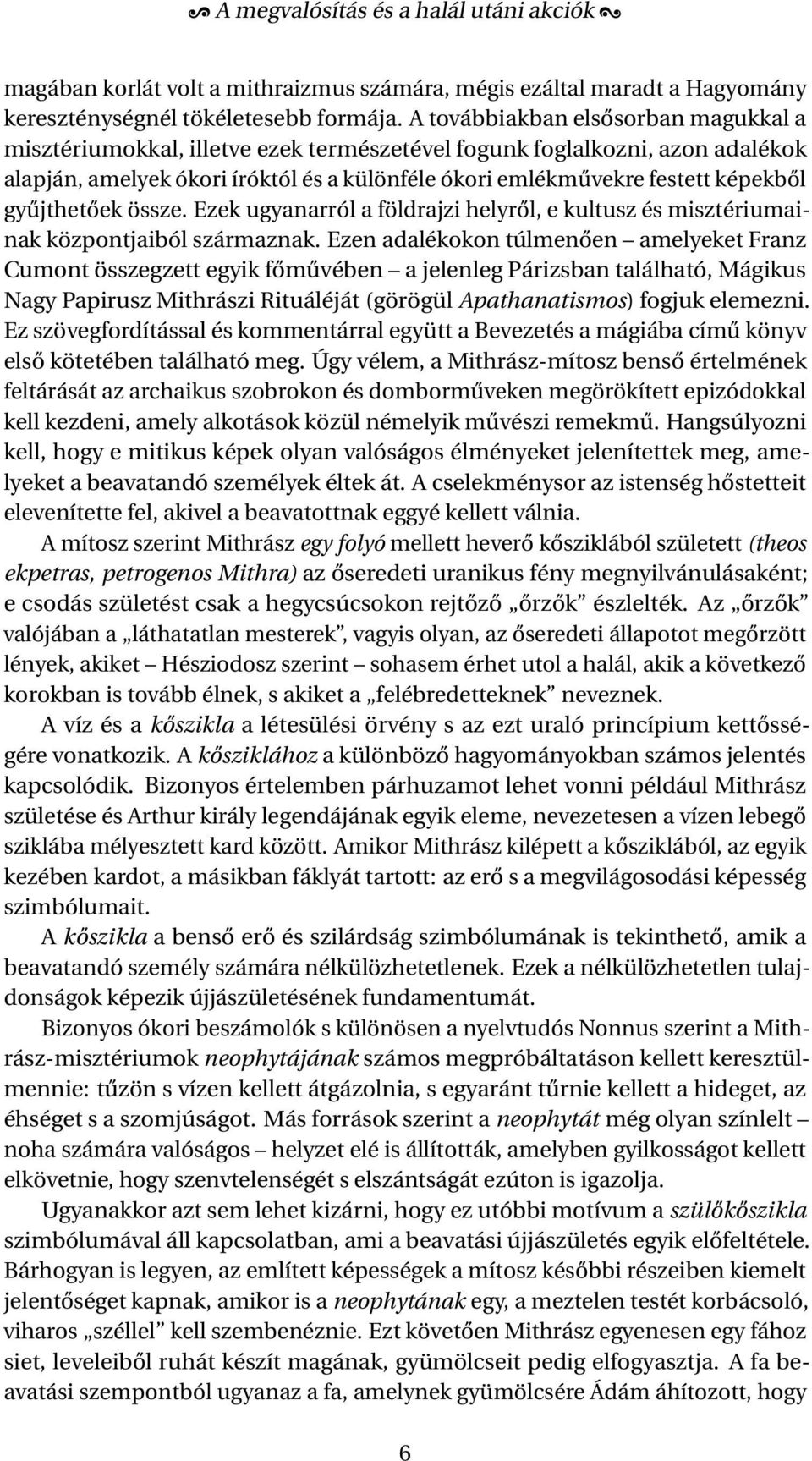 gyűjthetőek össze. Ezek ugyanarról a földrajzi helyről, e kultusz és misztériumainak központjaiból származnak.