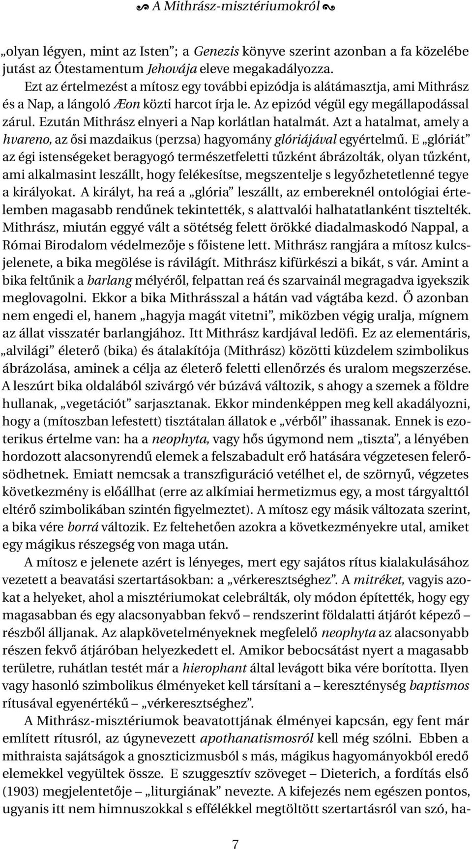 Ezután Mithrász elnyeri a Nap korlátlan hatalmát. Azt a hatalmat, amely a hvareno, az ősi mazdaikus (perzsa) hagyomány glóriájával egyértelmű.