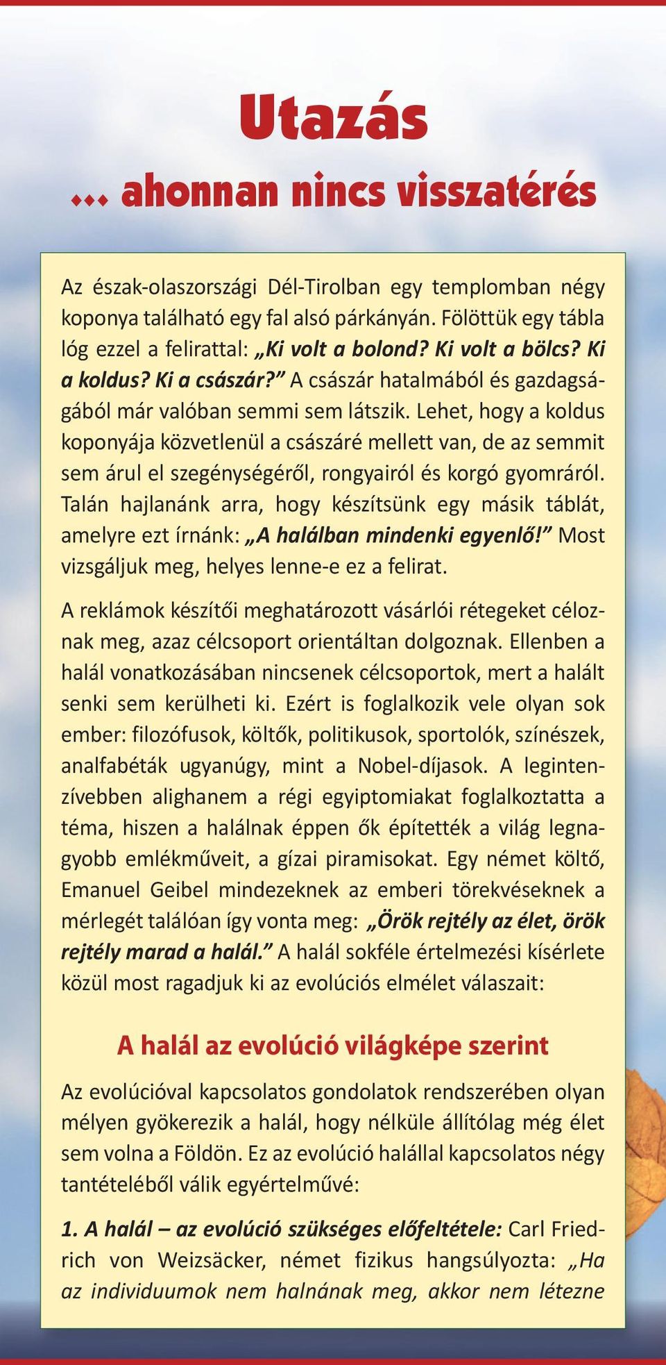 Lehet, hogy a koldus koponyája közvetlenül a császáré mellett van, de az semmit sem árul el szegénységéről, rongyairól és korgó gyomráról.