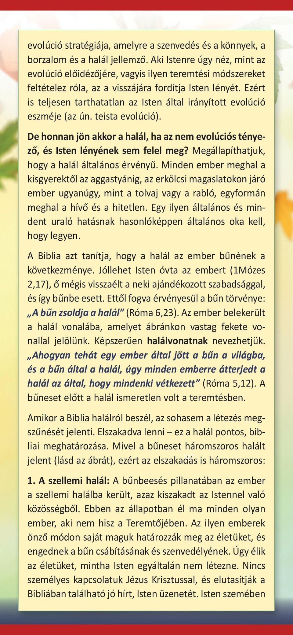 Ezért is teljesen tarthatatlan az Isten által irányított evolúció eszméje (az ún. teista evolúció). De honnan jön akkor a halál, ha az nem evolúciós tényező, és Isten lényének sem felel meg?