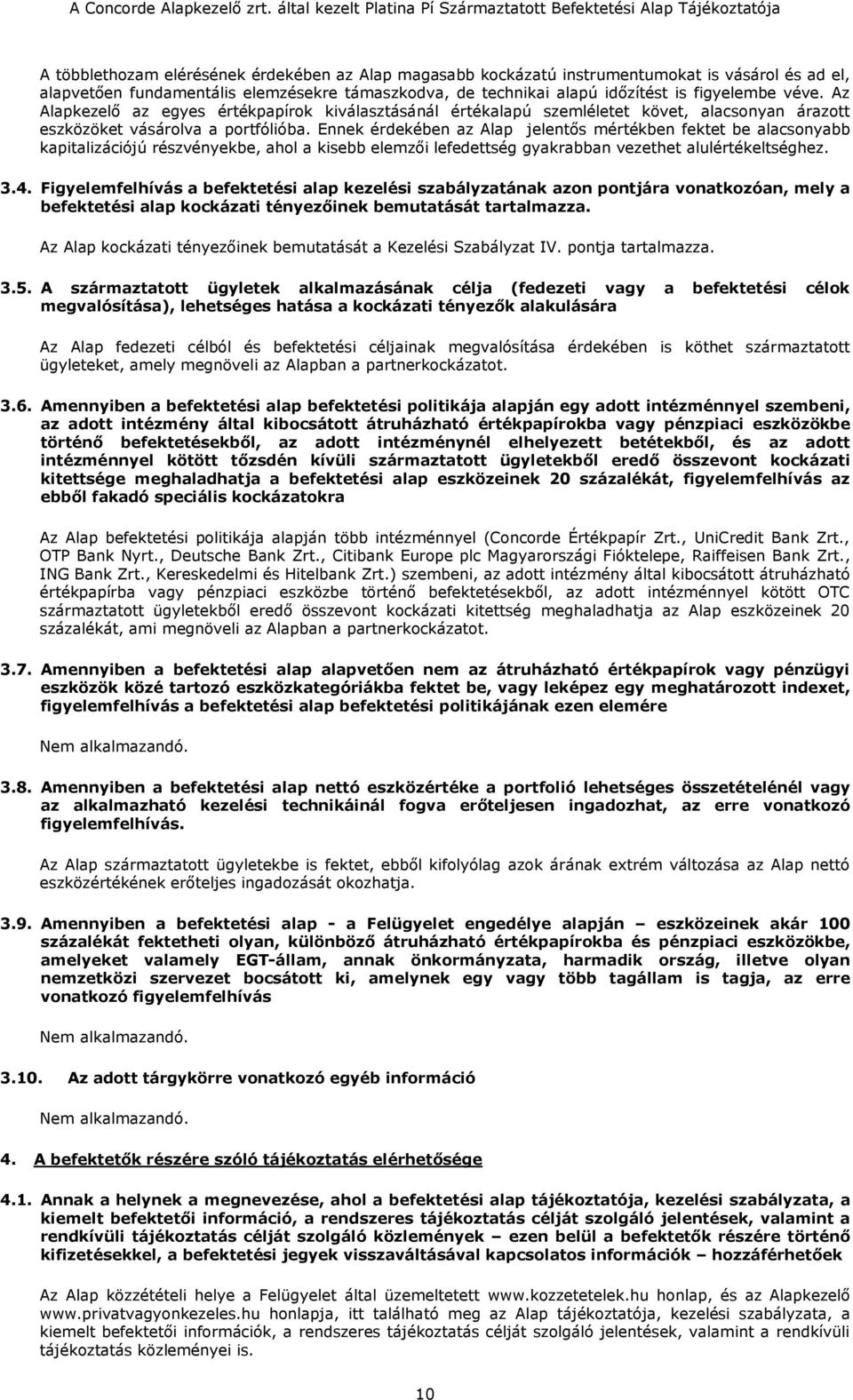 Ennek érdekében az Alap jelentős mértékben fektet be alacsonyabb kapitalizációjú részvényekbe, ahol a kisebb elemzői lefedettség gyakrabban vezethet alulértékeltséghez. 3.4.