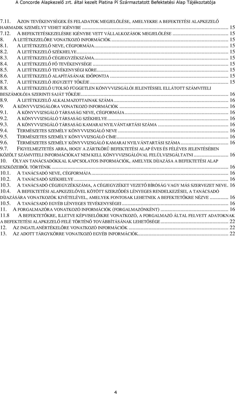 .. 15 8.5. A LETÉTKEZELŐ TEVÉKENYSÉGI KÖRE... 15 8.6. A LETÉTKEZELŐ ALAPÍTÁSÁNAK IDŐPONTJA... 15 8.7. A LETÉTKEZELŐ JEGYZETT TŐKÉJE... 15 8.8. A LETÉTKEZELŐ UTOLSÓ FÜGGETLEN KÖNYVVIZSGÁLÓI JELENTÉSSEL ELLÁTOTT SZÁMVITELI BESZÁMOLÓJA SZERINTI SAJÁT TŐKÉJE.