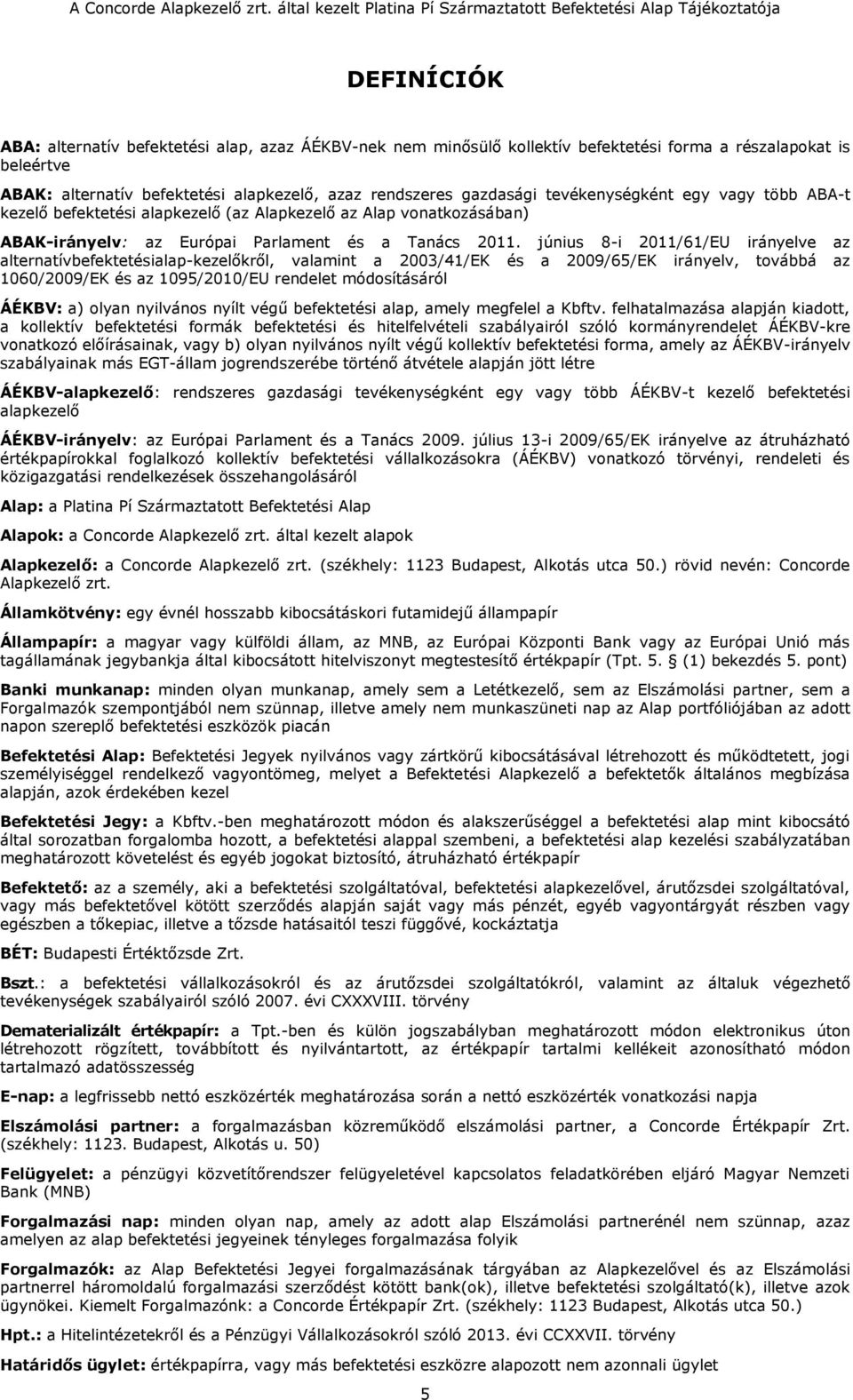 június 8-i 2011/61/EU irányelve az alternatívbefektetésialap-kezelőkről, valamint a 2003/41/EK és a 2009/65/EK irányelv, továbbá az 1060/2009/EK és az 1095/2010/EU rendelet módosításáról ÁÉKBV: a)