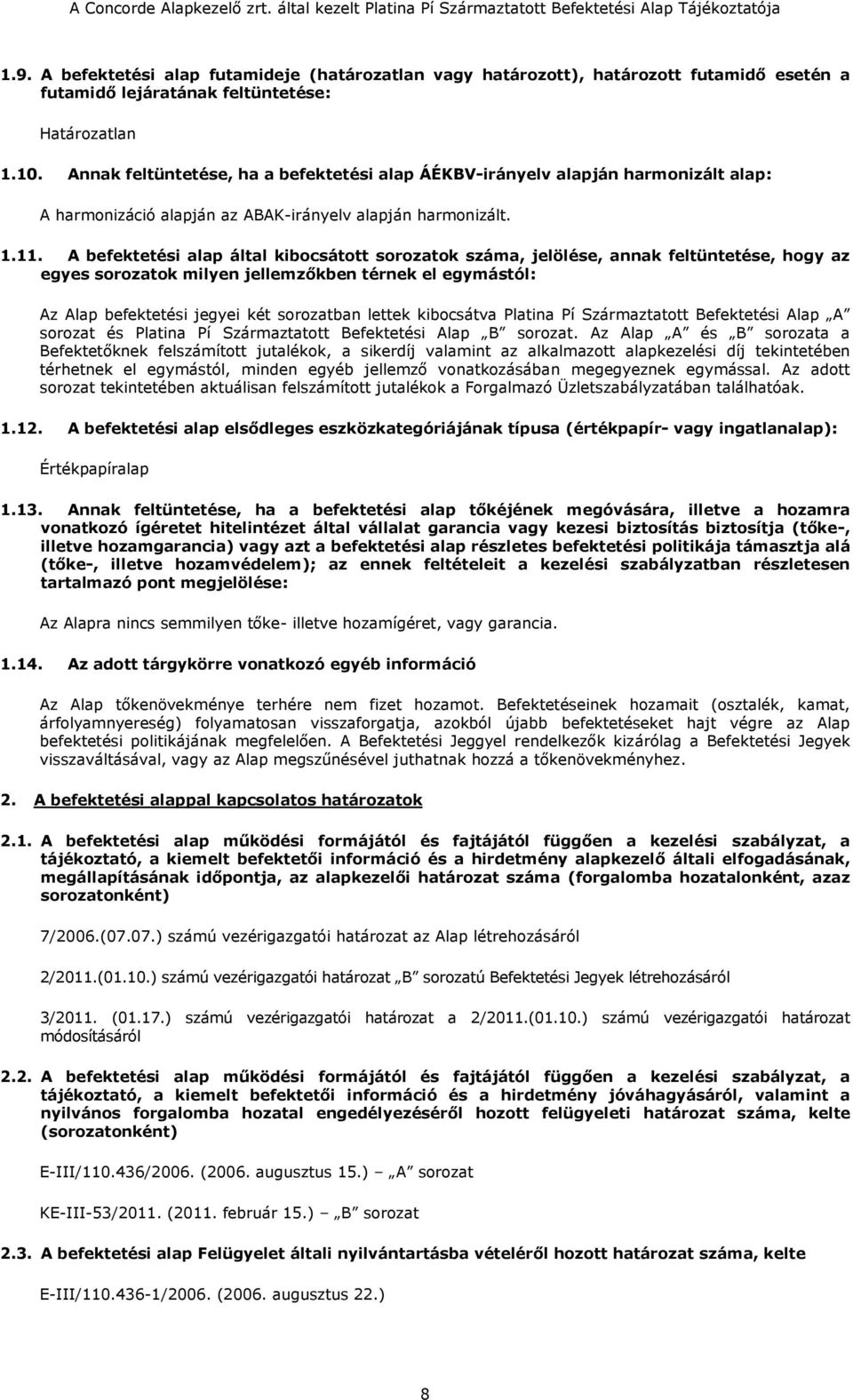 A befektetési alap által kibocsátott sorozatok száma, jelölése, annak feltüntetése, hogy az egyes sorozatok milyen jellemzőkben térnek el egymástól: Az Alap befektetési jegyei két sorozatban lettek