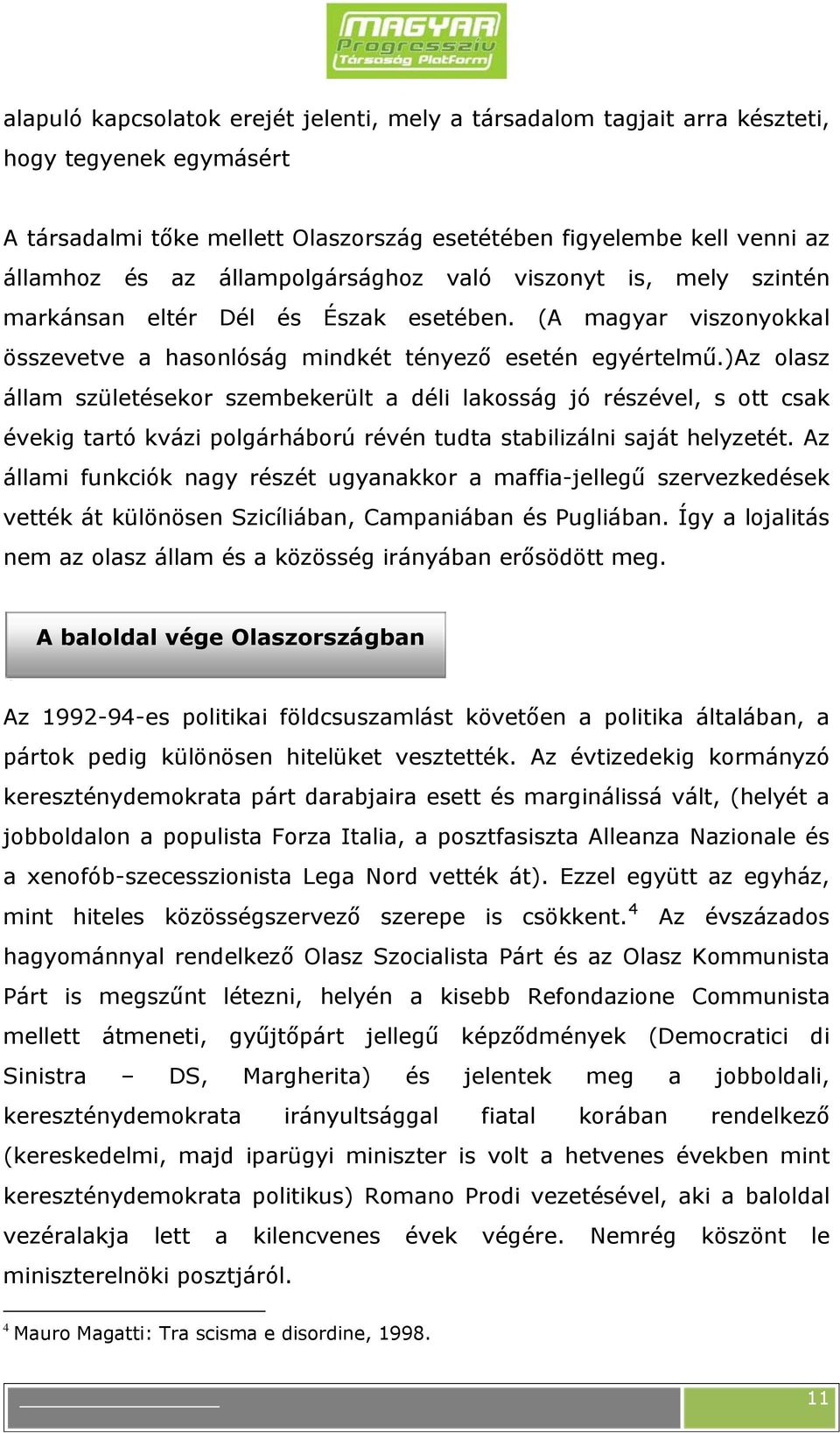 )az olasz állam születésekor szembekerült a déli lakosság jó részével, s ott csak évekig tartó kvázi polgárháború révén tudta stabilizálni saját helyzetét.