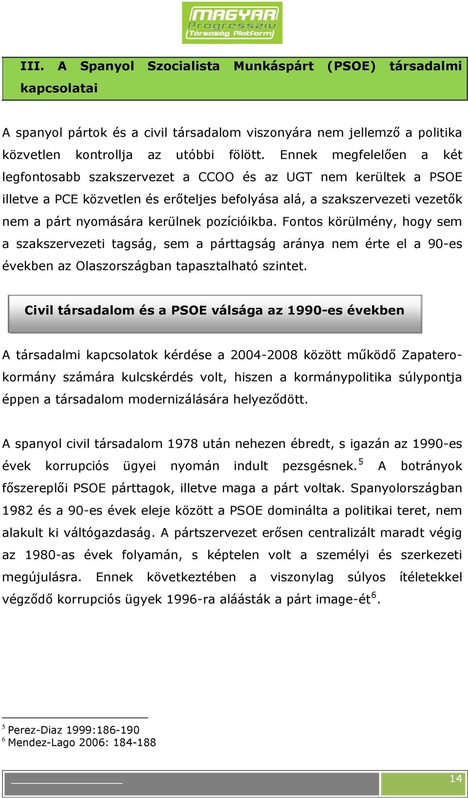 pozícióikba. Fontos körülmény, hogy sem a szakszervezeti tagság, sem a párttagság aránya nem érte el a 90-es években az Olaszországban tapasztalható szintet.