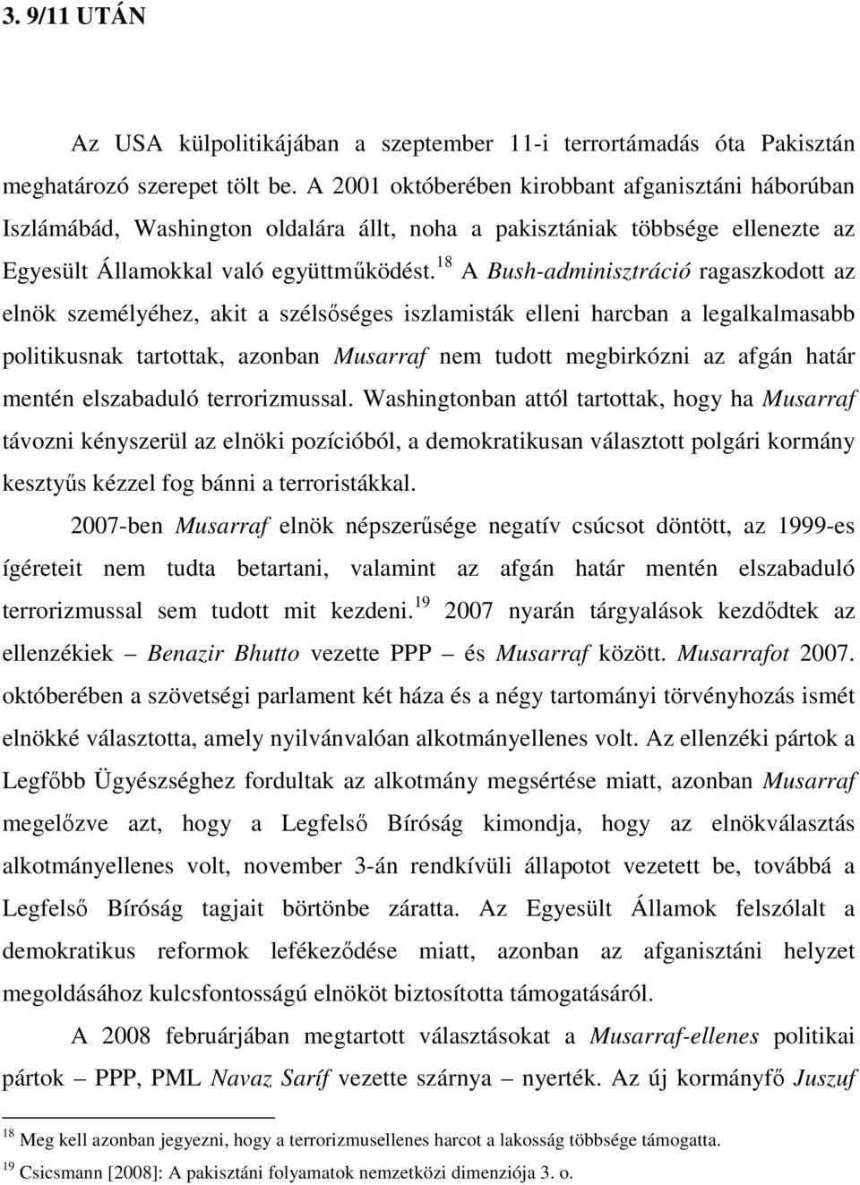 18 A Bush-adminisztráció ragaszkodott az elnök személyéhez, akit a szélsıséges iszlamisták elleni harcban a legalkalmasabb politikusnak tartottak, azonban Musarraf nem tudott megbirkózni az afgán