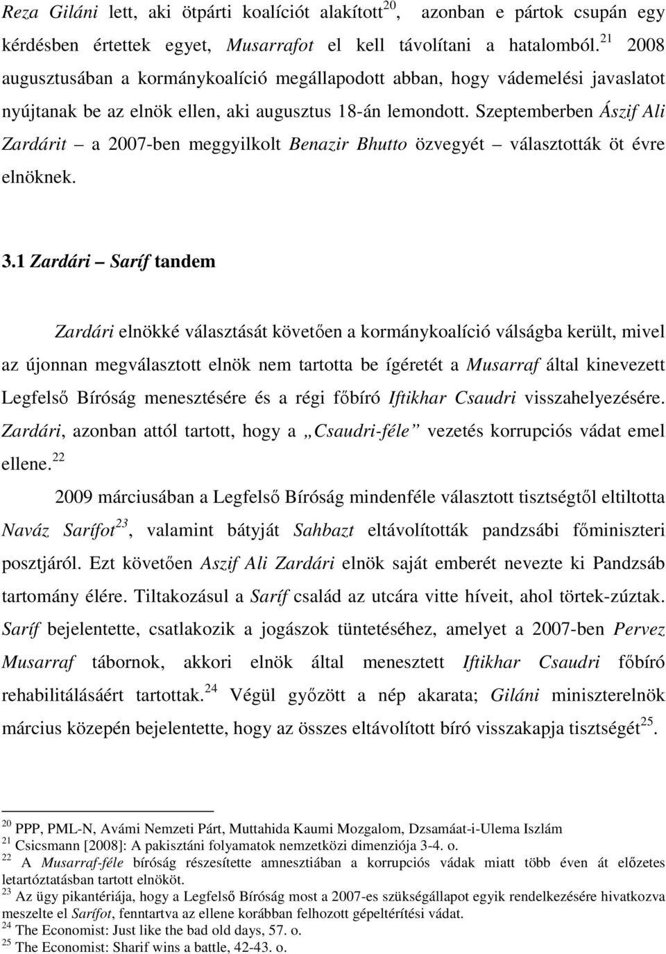 Musarrafot el kell távolítani a hatalomból. 21 2008 augusztusában a kormánykoalíció megállapodott abban, hogy vádemelési javaslatot nyújtanak be az elnök ellen, aki augusztus 18-án lemondott.