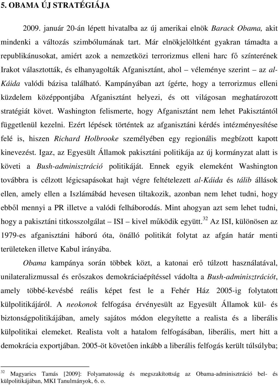 al- Káida valódi bázisa található. Kampányában azt ígérte, hogy a terrorizmus elleni küzdelem középpontjába Afganisztánt helyezi, és ott világosan meghatározott stratégiát követ.