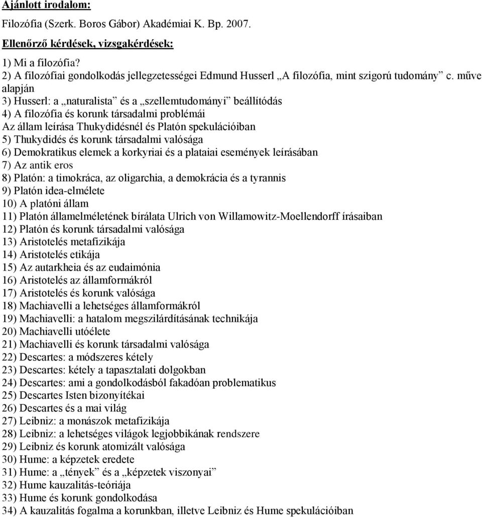 műve alapján 3) Husserl: a naturalista és a szellemtudományi beállítódás 4) A filozófia és korunk társadalmi problémái Az állam leírása Thukydidésnél és Platón spekulációiban 5) Thukydidés és korunk