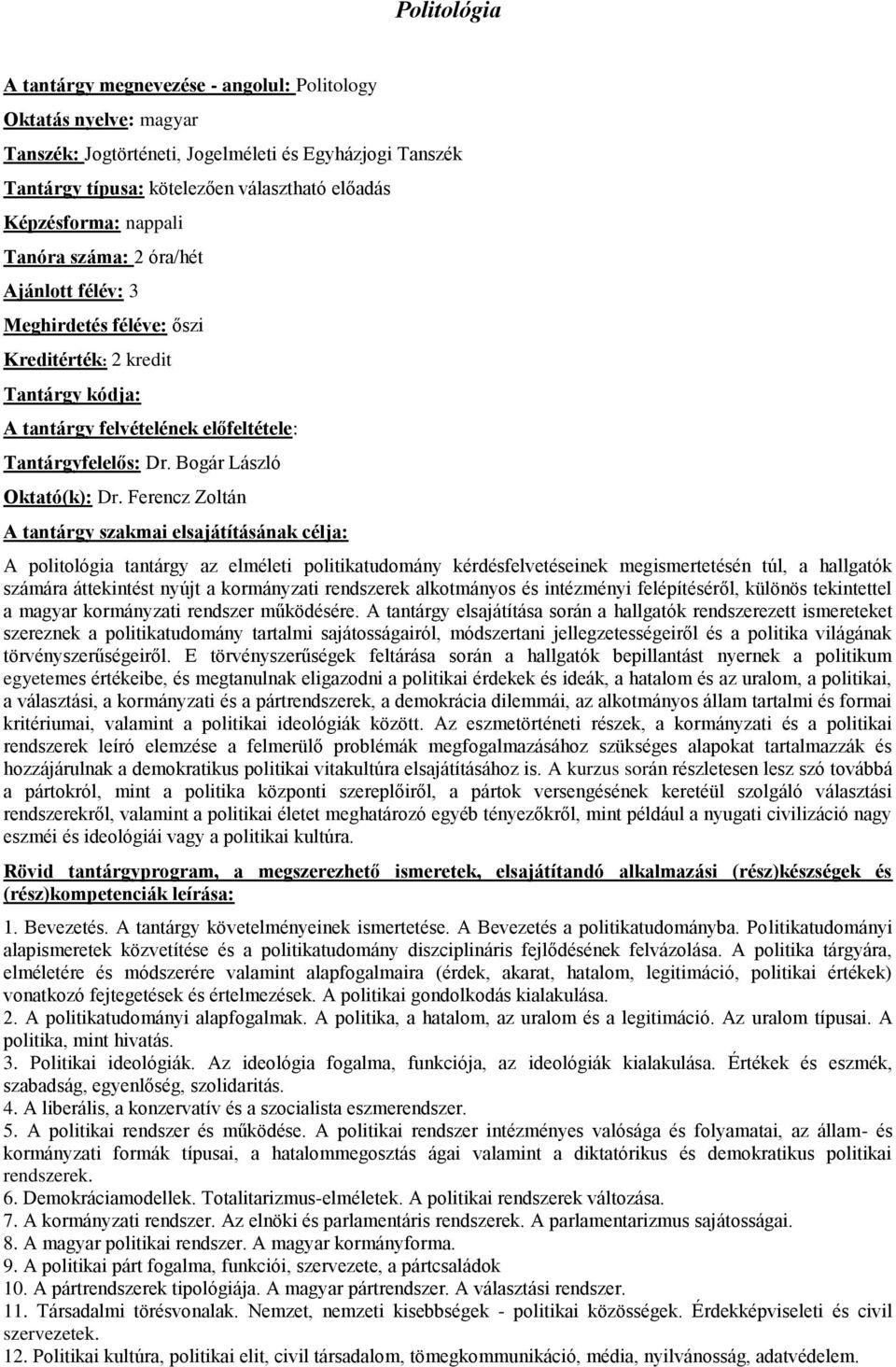 Ferencz Zoltán A politológia tantárgy az elméleti politikatudomány kérdésfelvetéseinek megismertetésén túl, a hallgatók számára áttekintést nyújt a kormányzati rendszerek alkotmányos és intézményi