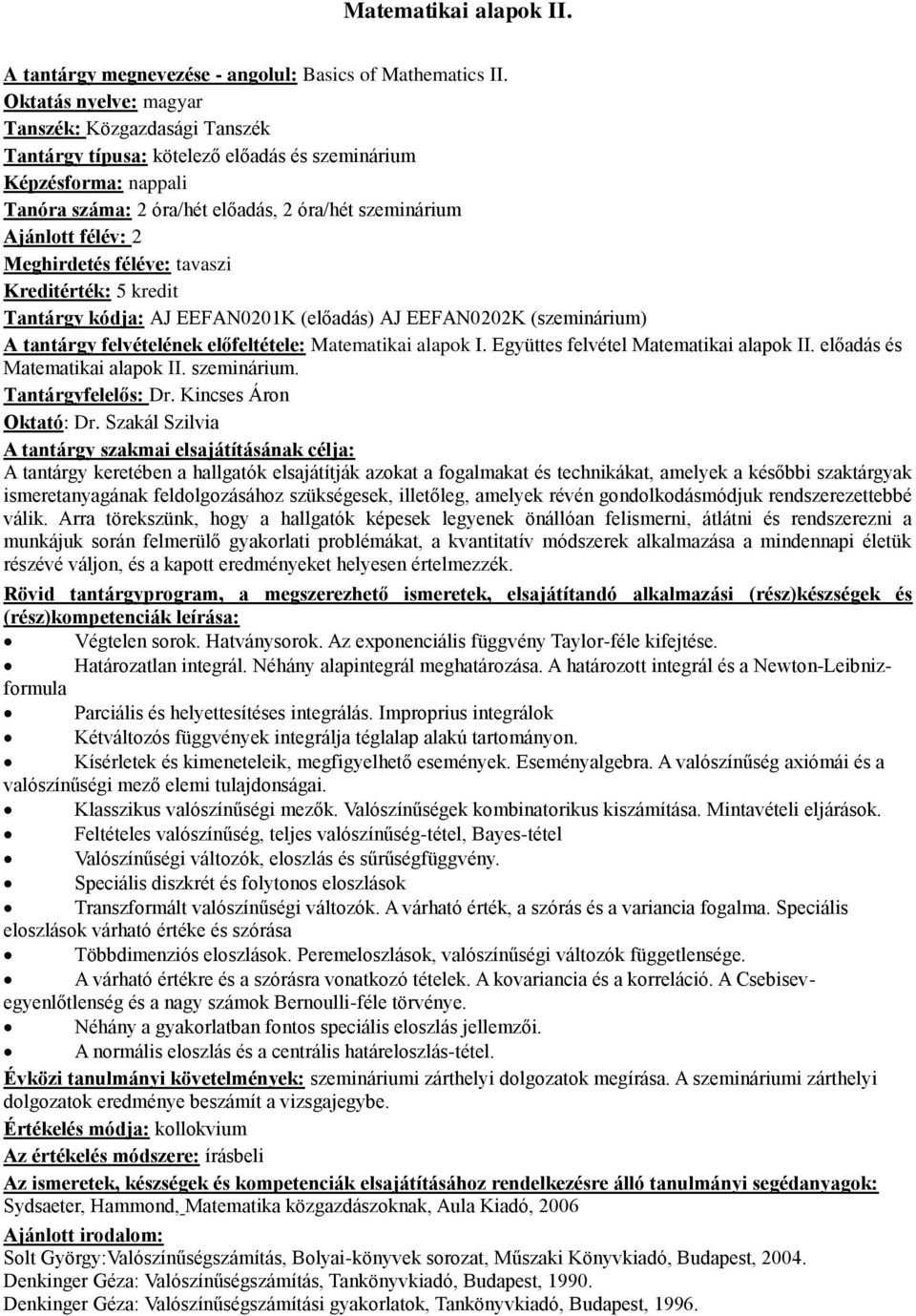 kredit Tantárgy kódja: AJ EEFAN0201K (előadás) AJ EEFAN0202K (szeminárium) A tantárgy felvételének előfeltétele: Matematikai alapok I. Együttes felvétel Matematikai alapok II.