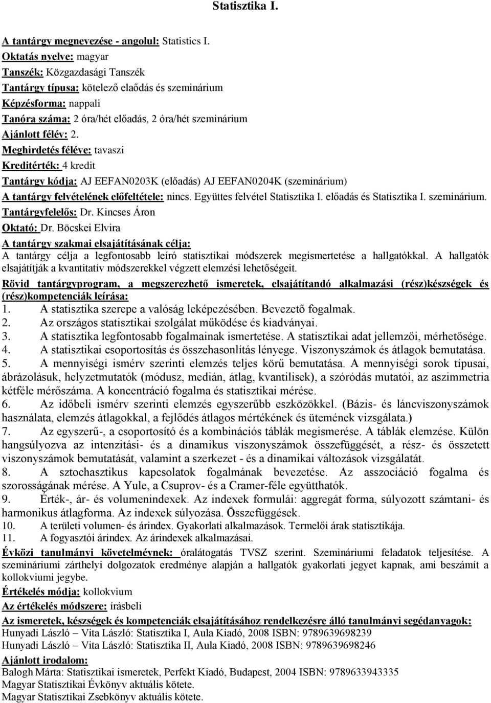 Meghirdetés féléve: tavaszi Kreditérték: 4 kredit Tantárgy kódja: AJ EEFAN0203K (előadás) AJ EEFAN0204K (szeminárium) A tantárgy felvételének előfeltétele: nincs. Együttes felvétel Statisztika I.