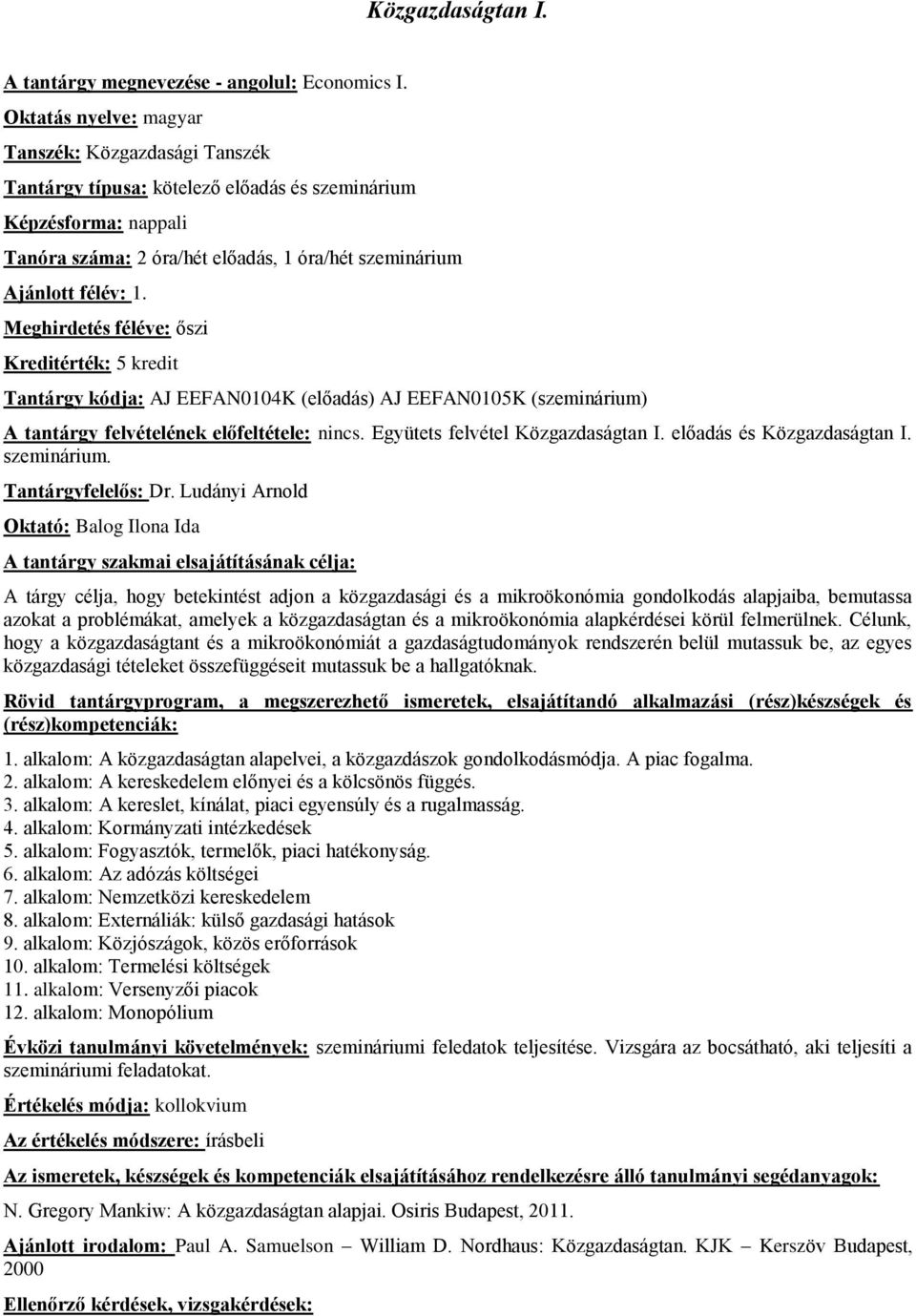 Meghirdetés féléve: őszi Kreditérték: 5 kredit Tantárgy kódja: AJ EEFAN0104K (előadás) AJ EEFAN0105K (szeminárium) A tantárgy felvételének előfeltétele: nincs. Együtets felvétel Közgazdaságtan I.