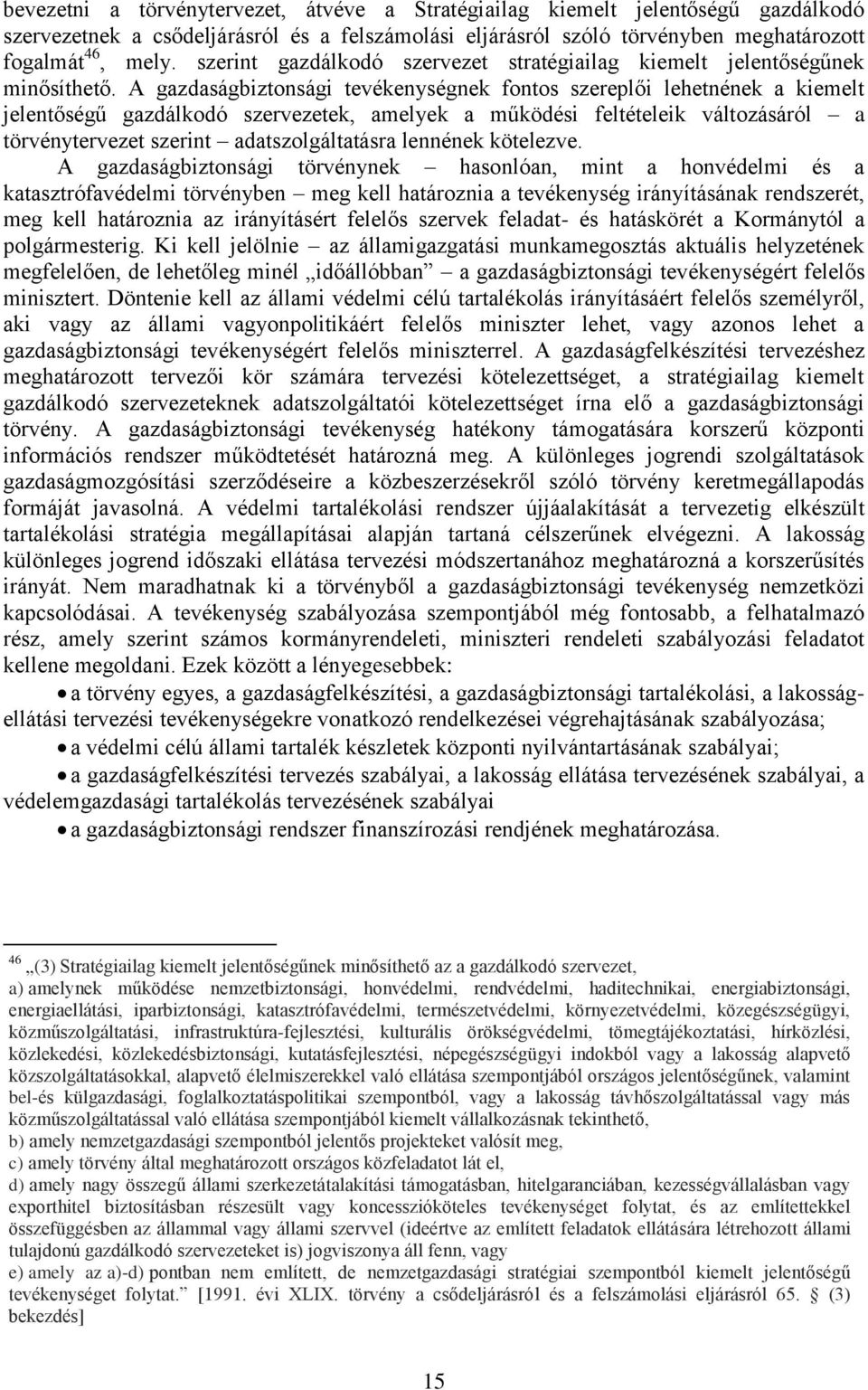 A gazdaságbiztonsági tevékenységnek fontos szereplői lehetnének a kiemelt jelentőségű gazdálkodó szervezetek, amelyek a működési feltételeik változásáról a törvénytervezet szerint adatszolgáltatásra