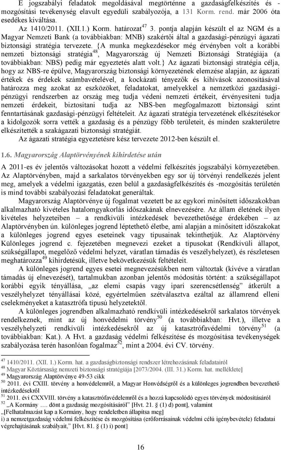 {A munka megkezdésekor még érvényben volt a korábbi nemzeti biztonsági stratégia 48, Magyarország új Nemzeti Biztonsági Stratégiája (a továbbiakban: NBS) pedig már egyeztetés alatt volt.