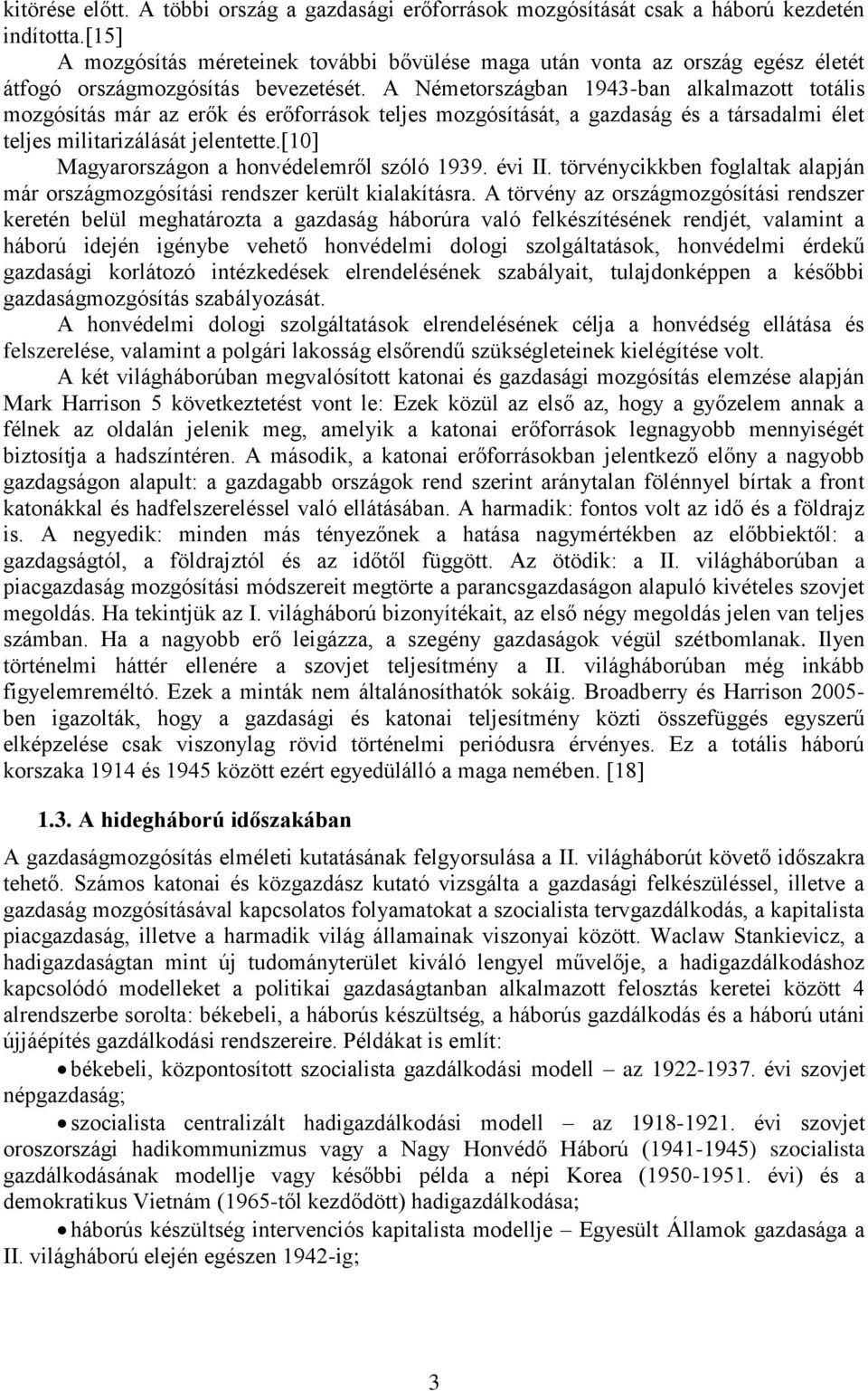 A Németországban 1943-ban alkalmazott totális mozgósítás már az erők és erőforrások teljes mozgósítását, a gazdaság és a társadalmi élet teljes militarizálását jelentette.