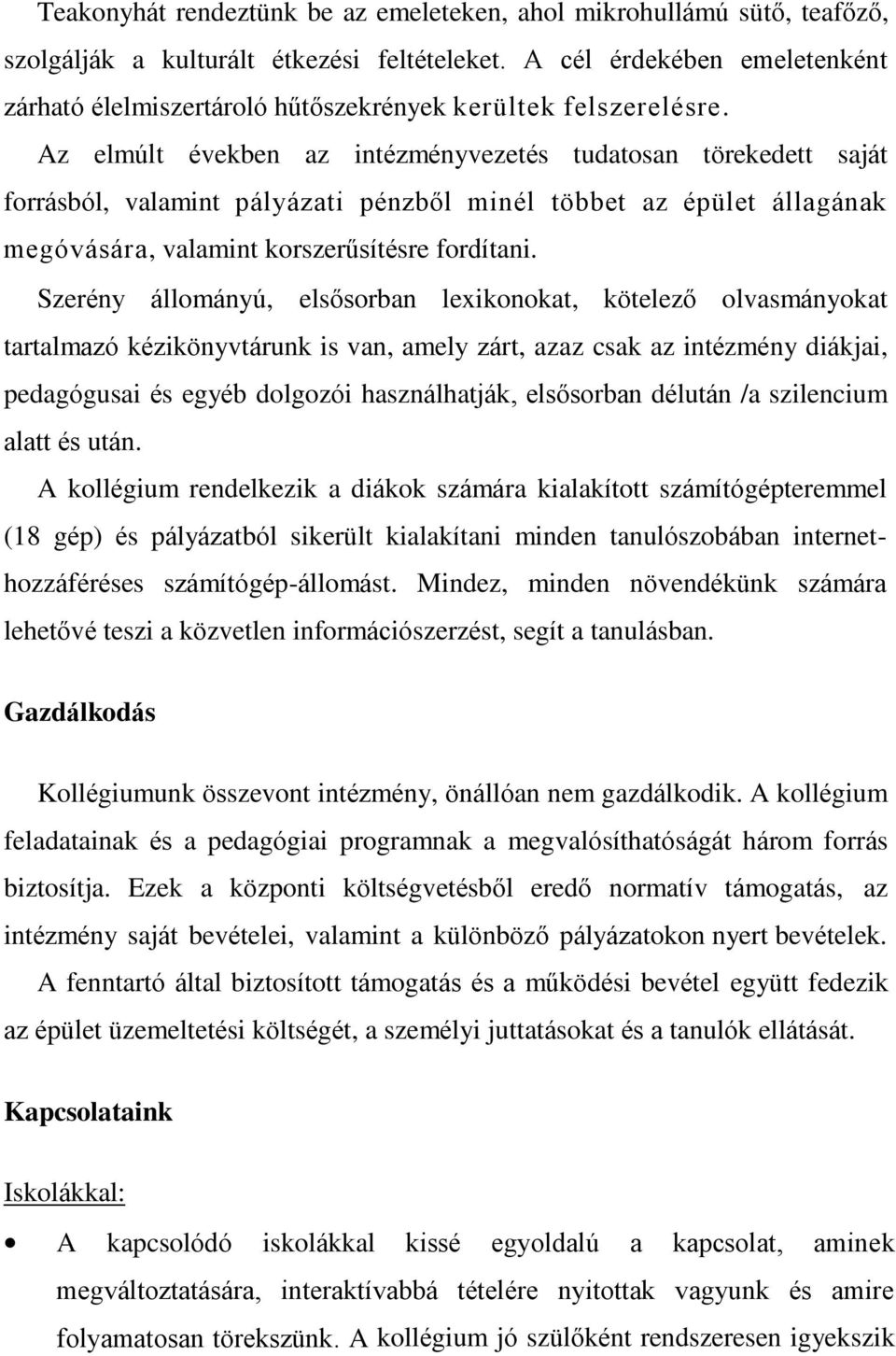 Az elmúlt években az intézményvezetés tudatosan törekedett saját forrásból, valamint pályázati pénzből minél többet az épület állagának megóvására, valamint korszerűsítésre fordítani.