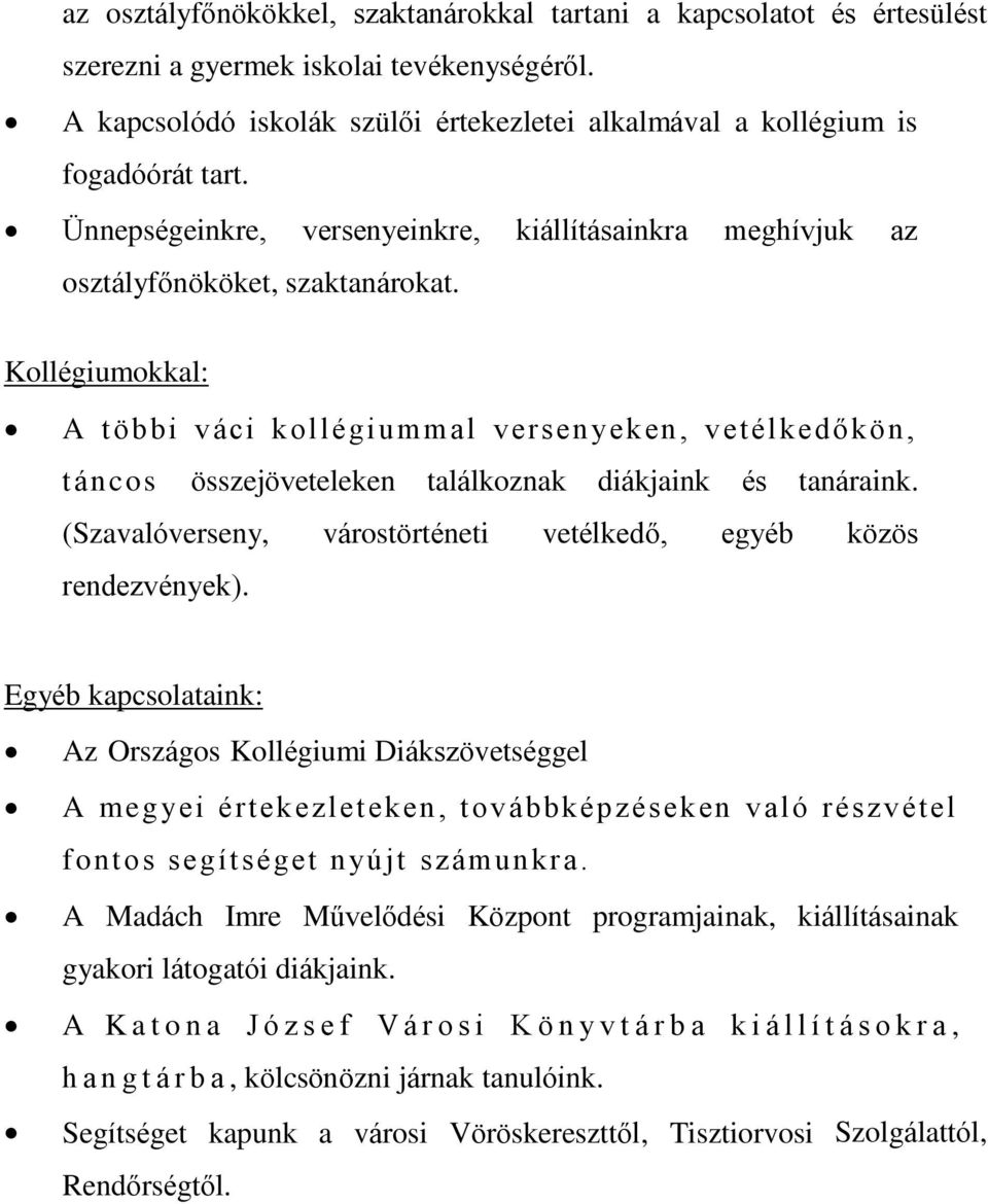 Kollégiumokkal: A többi váci kollégiummal versenyeken, vetélkedőkön, táncos összejöveteleken találkoznak diákjaink és tanáraink. (Szavalóverseny, várostörténeti vetélkedő, egyéb közös rendezvények).