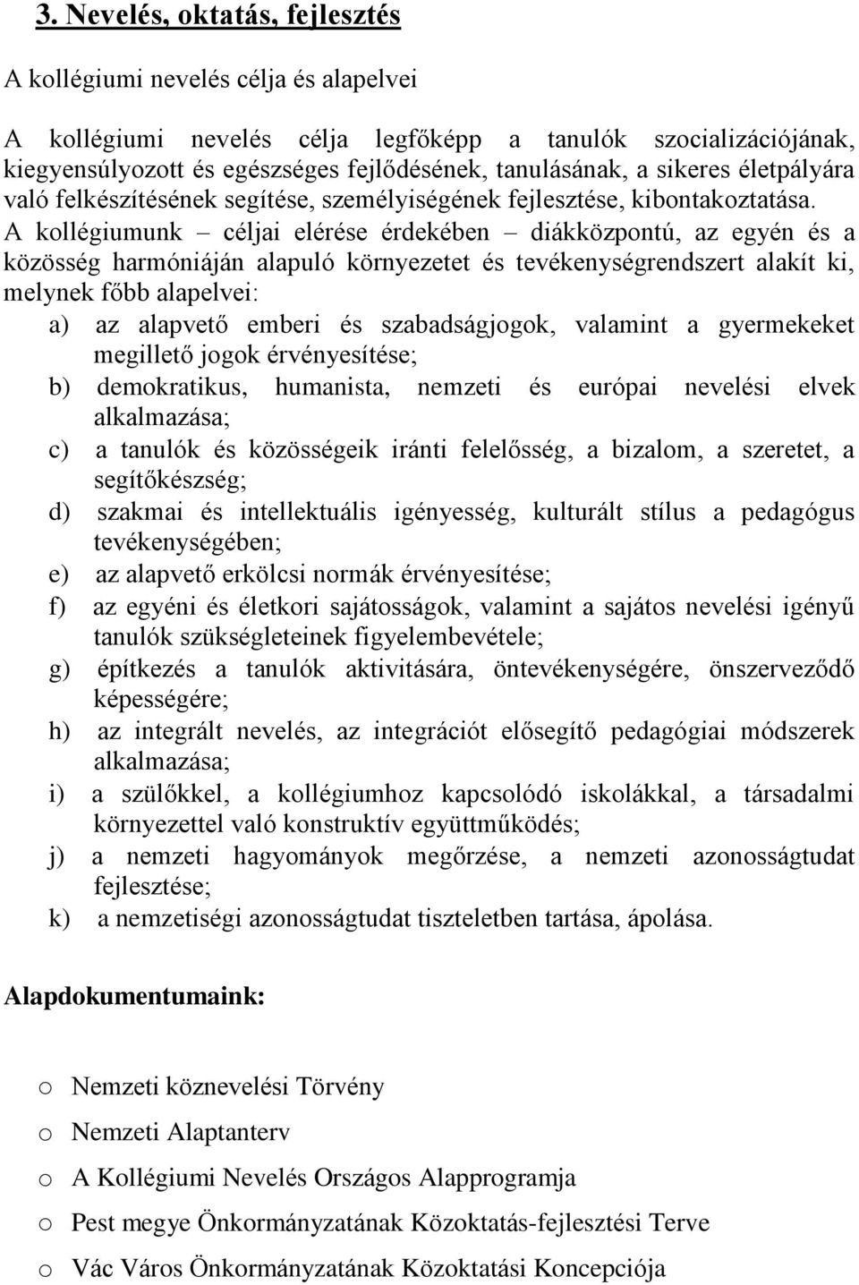 A kollégiumunk céljai elérése érdekében diákközpontú, az egyén és a közösség harmóniáján alapuló környezetet és tevékenységrendszert alakít ki, melynek főbb alapelvei: a) az alapvető emberi és