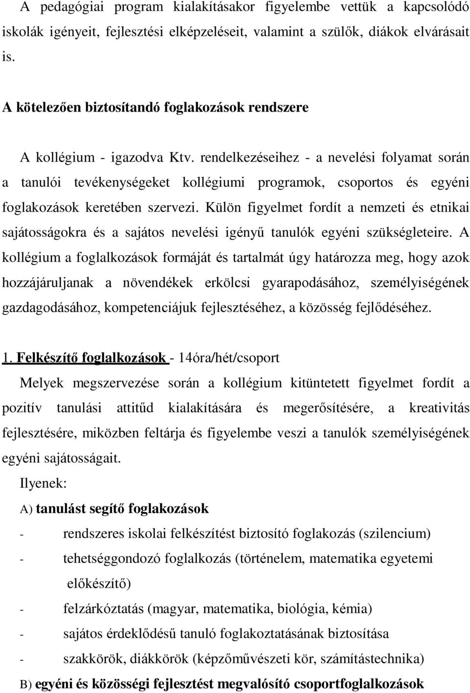 rendelkezéseihez - a nevelési folyamat során a tanulói tevékenységeket kollégiumi programok, csoportos és egyéni foglakozások keretében szervezi.