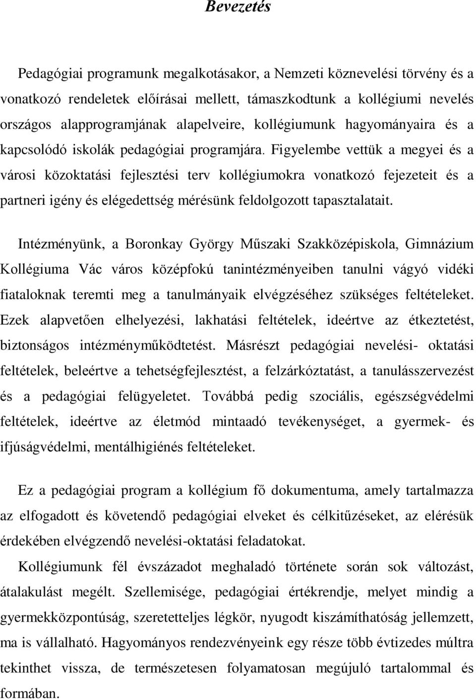 Figyelembe vettük a megyei és a városi közoktatási fejlesztési terv kollégiumokra vonatkozó fejezeteit és a partneri igény és elégedettség mérésünk feldolgozott tapasztalatait.