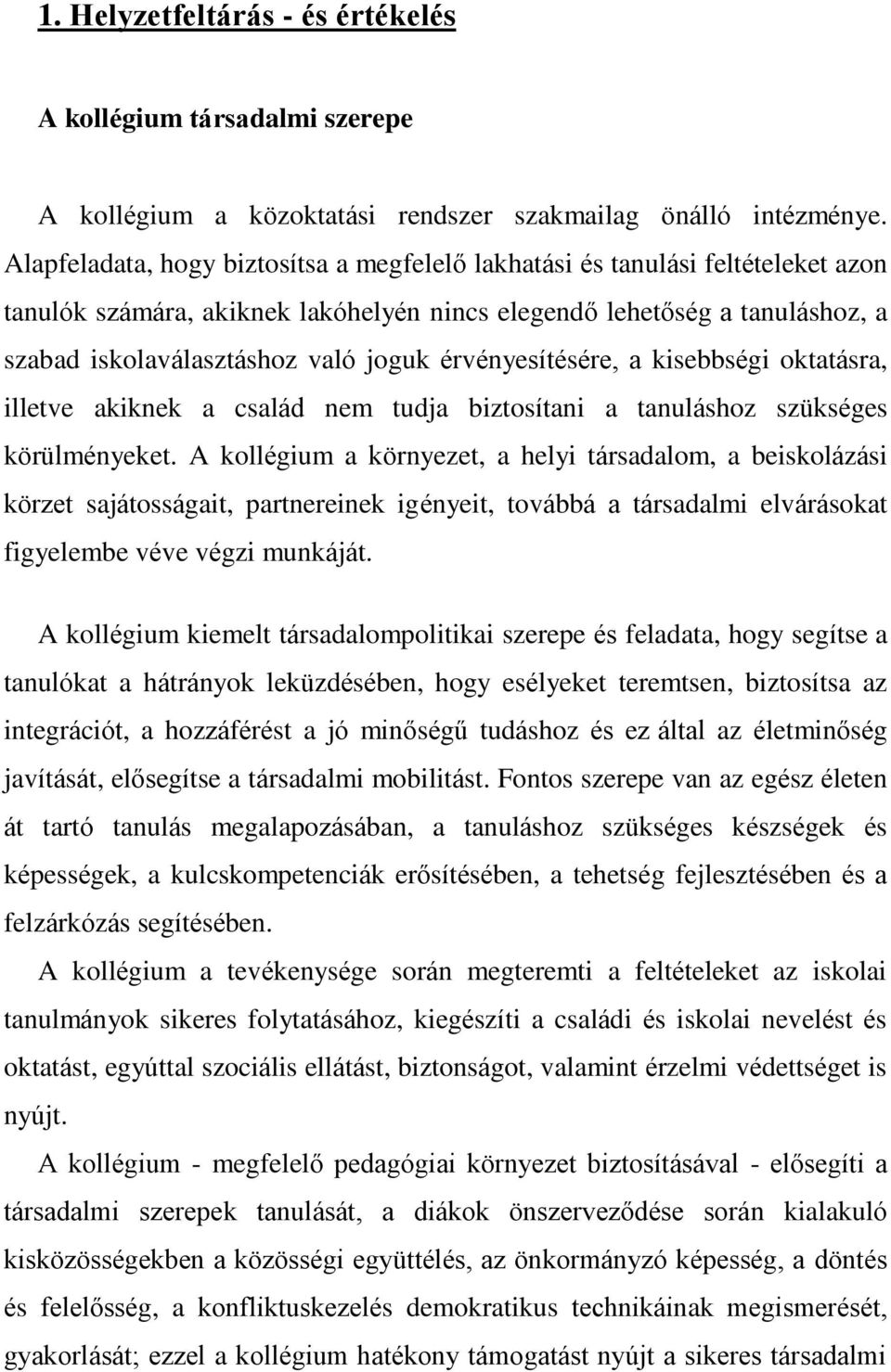 érvényesítésére, a kisebbségi oktatásra, illetve akiknek a család nem tudja biztosítani a tanuláshoz szükséges körülményeket.