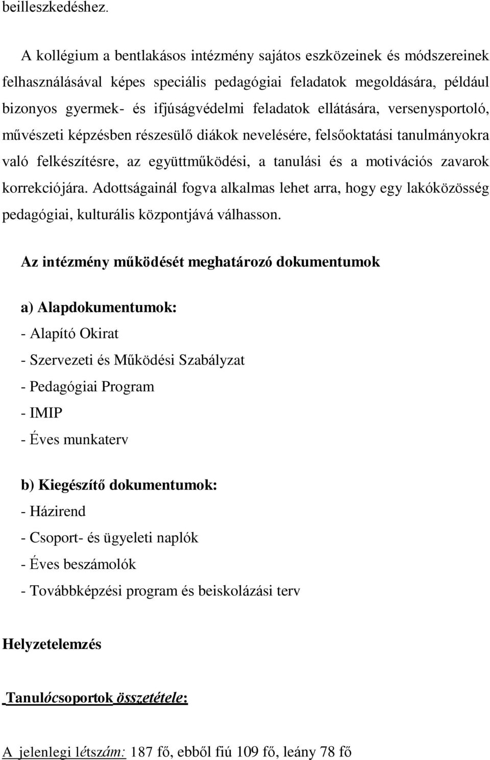 ellátására, versenysportoló, művészeti képzésben részesülő diákok nevelésére, felsőoktatási tanulmányokra való felkészítésre, az együttműködési, a tanulási és a motivációs zavarok korrekciójára.