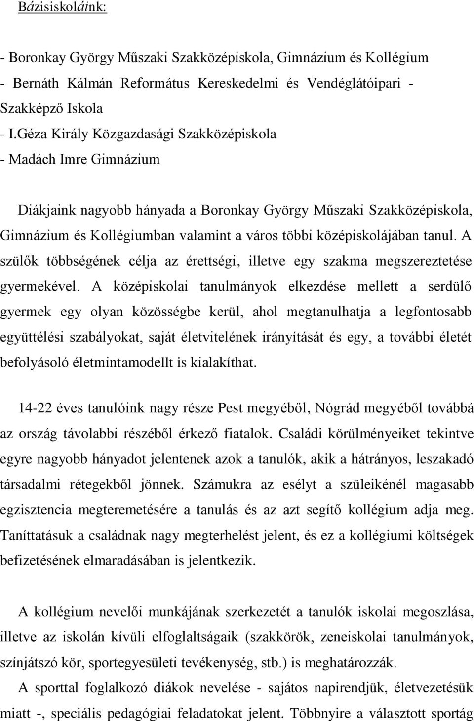 tanul. A szülők többségének célja az érettségi, illetve egy szakma megszereztetése gyermekével.