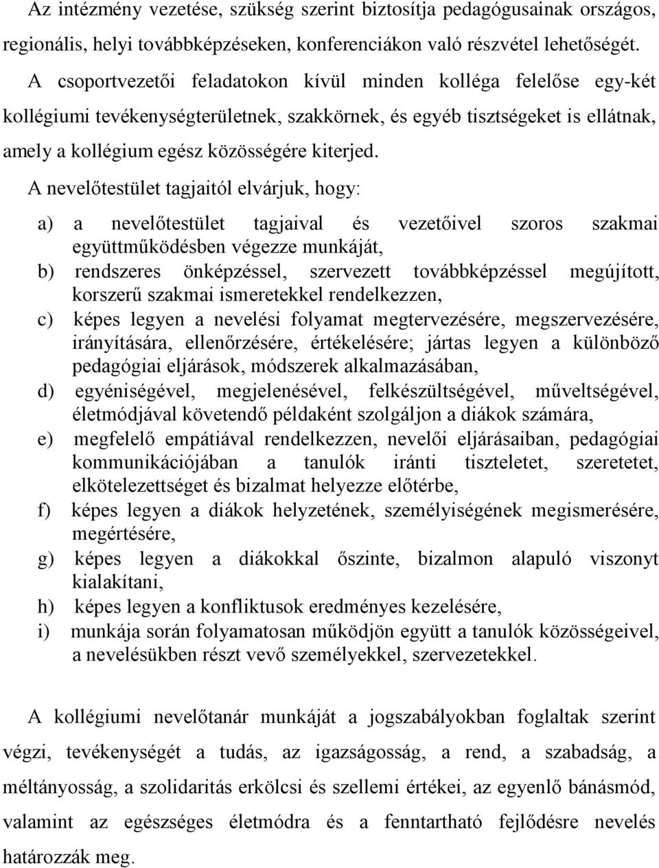 A nevelőtestület tagjaitól elvárjuk, hogy: a) a nevelőtestület tagjaival és vezetőivel szoros szakmai együttműködésben végezze munkáját, b) rendszeres önképzéssel, szervezett továbbképzéssel