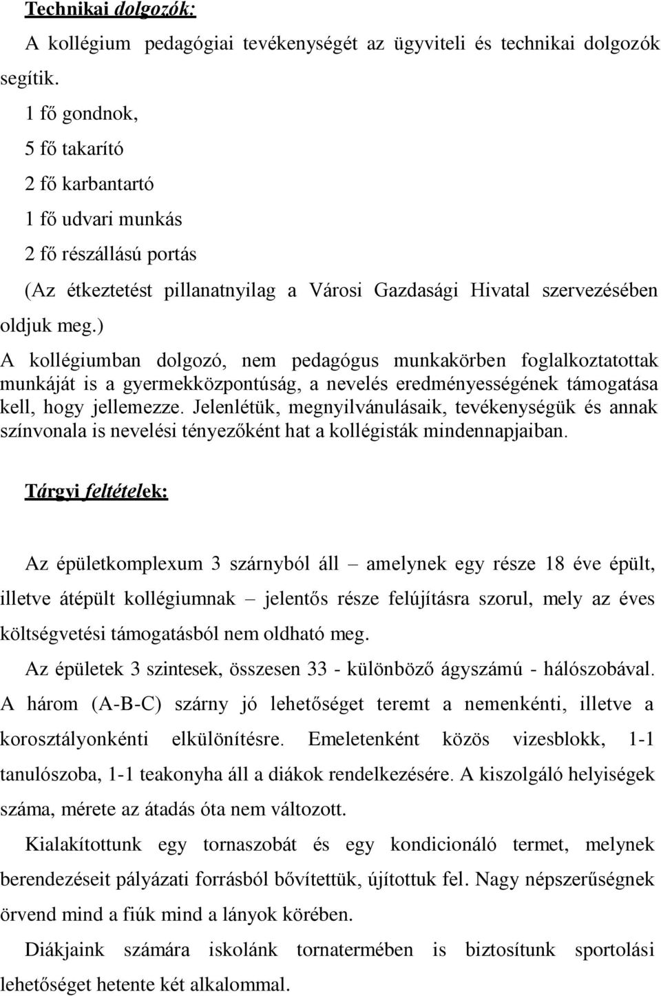 ) A kollégiumban dolgozó, nem pedagógus munkakörben foglalkoztatottak munkáját is a gyermekközpontúság, a nevelés eredményességének támogatása kell, hogy jellemezze.