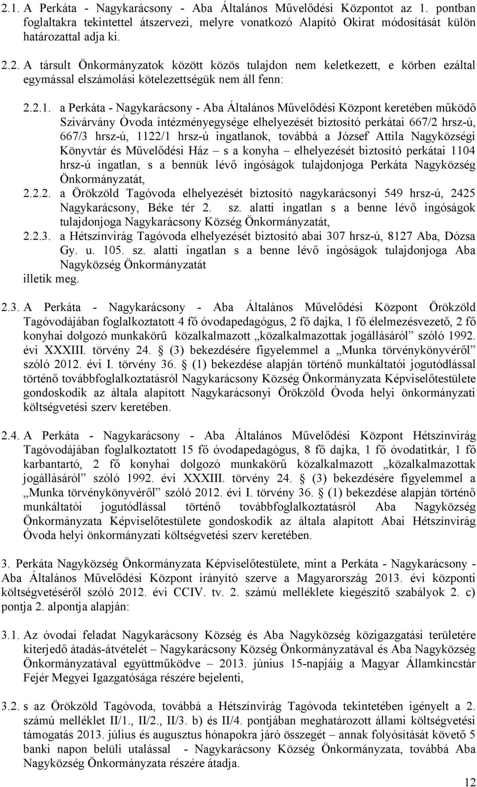 ingatlanok, továbbá a József Attila Nagyközségi Könyvtár és Művelődési Ház s a konyha elhelyezését biztosító perkátai 1104 hrsz-ú ingatlan, s a bennük lévő ingóságok tulajdonjoga Perkáta Nagyközség