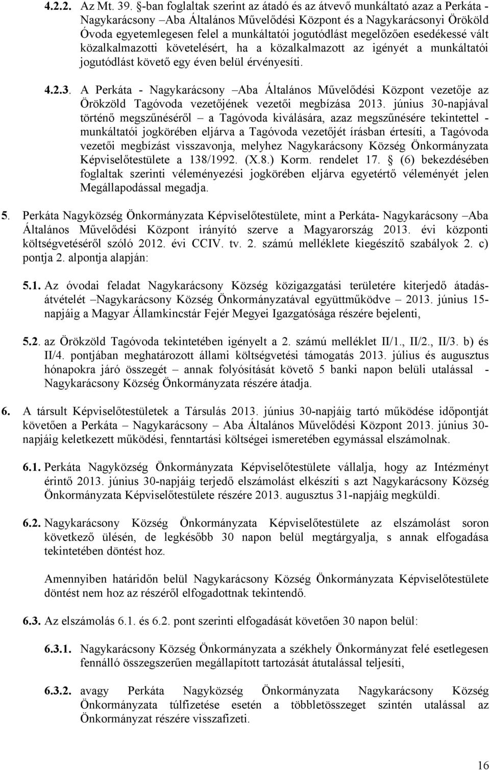 jogutódlást megelőzően esedékessé vált közalkalmazotti követelésért, ha a közalkalmazott az igényét a munkáltatói jogutódlást követő egy éven belül érvényesíti. 4.2.3.