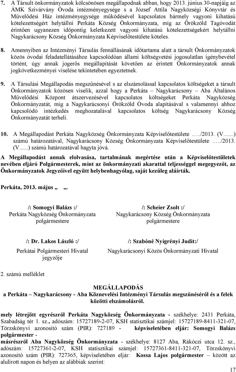 helytállni Perkáta Község Önkormányzata, míg az Örökzöld Tagóvodát érintően ugyanezen időpontig keletkezett vagyoni kihatású kötelezettségekért helytállni Nagykarácsony Község Önkormányzata