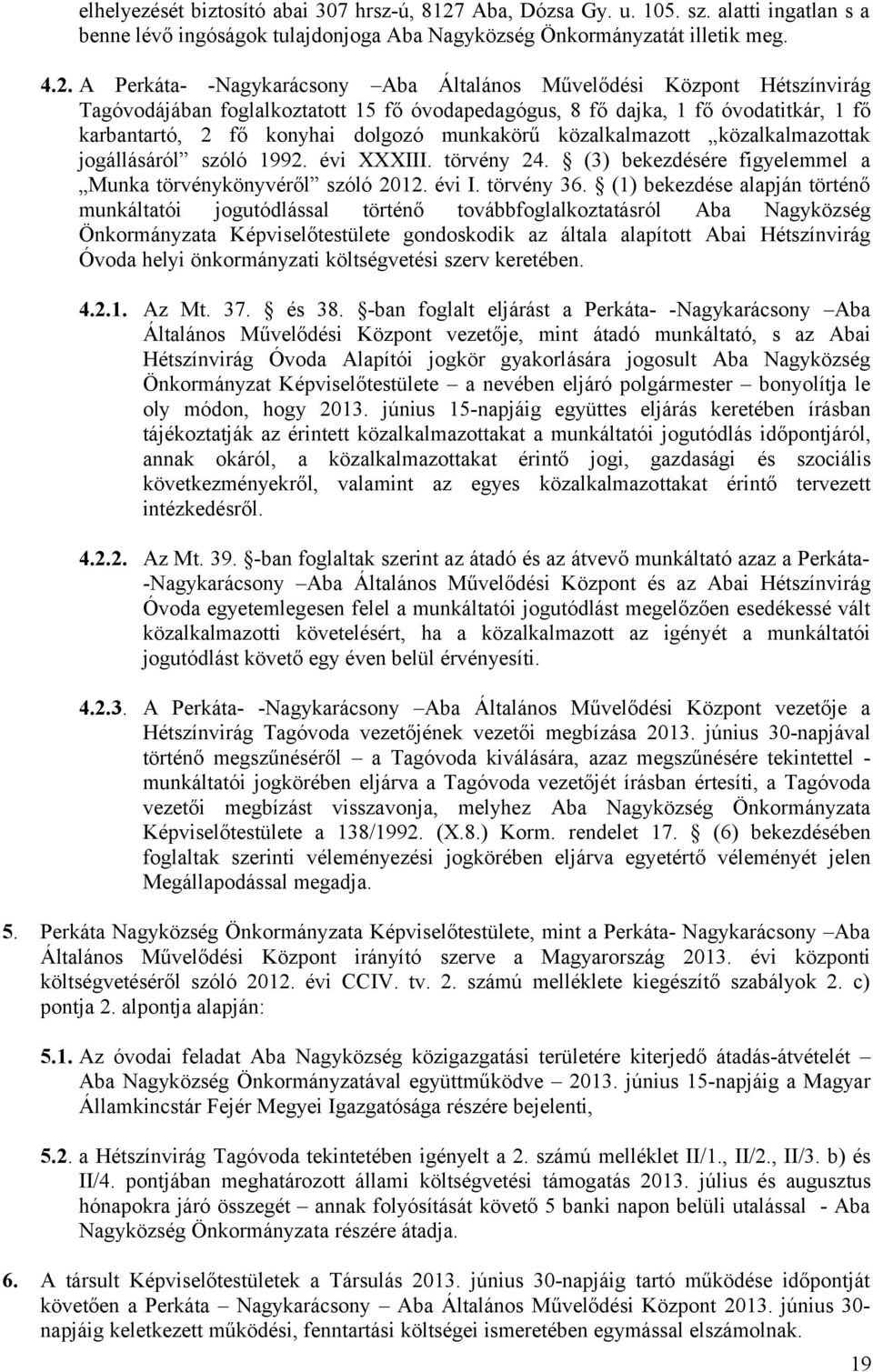 A Perkáta- -Nagykarácsony Aba Általános Művelődési Központ Hétszínvirág Tagóvodájában foglalkoztatott 15 fő óvodapedagógus, 8 fő dajka, 1 fő óvodatitkár, 1 fő karbantartó, 2 fő konyhai dolgozó