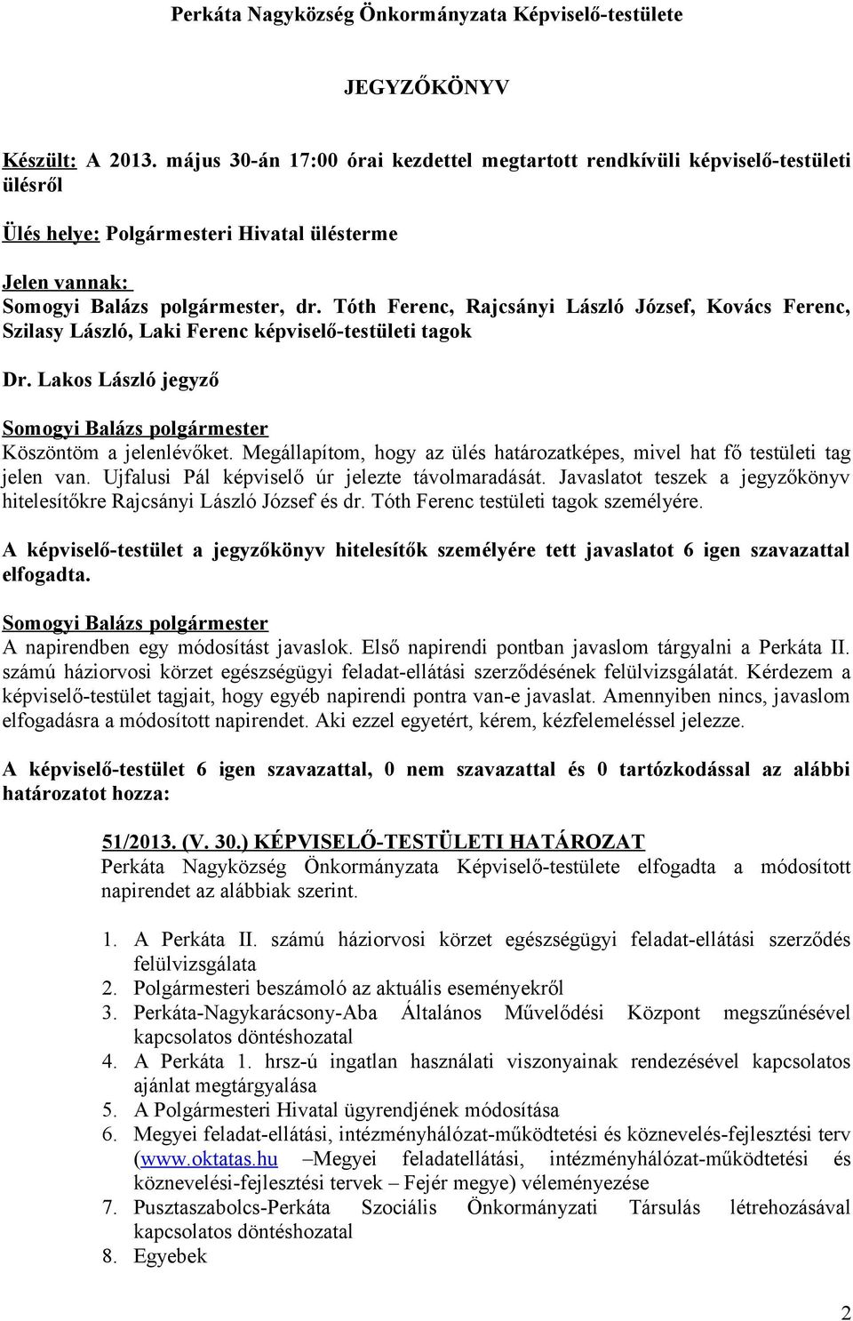 Tóth Ferenc, Rajcsányi László József, Kovács Ferenc, Szilasy László, Laki Ferenc képviselő-testületi tagok Dr. Lakos László jegyző Köszöntöm a jelenlévőket.