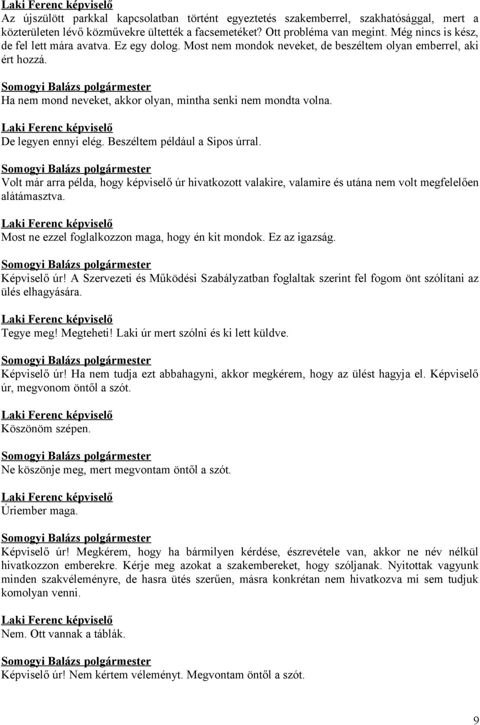 Laki Ferenc képviselő De legyen ennyi elég. Beszéltem például a Sipos úrral. Volt már arra példa, hogy képviselő úr hivatkozott valakire, valamire és utána nem volt megfelelően alátámasztva.