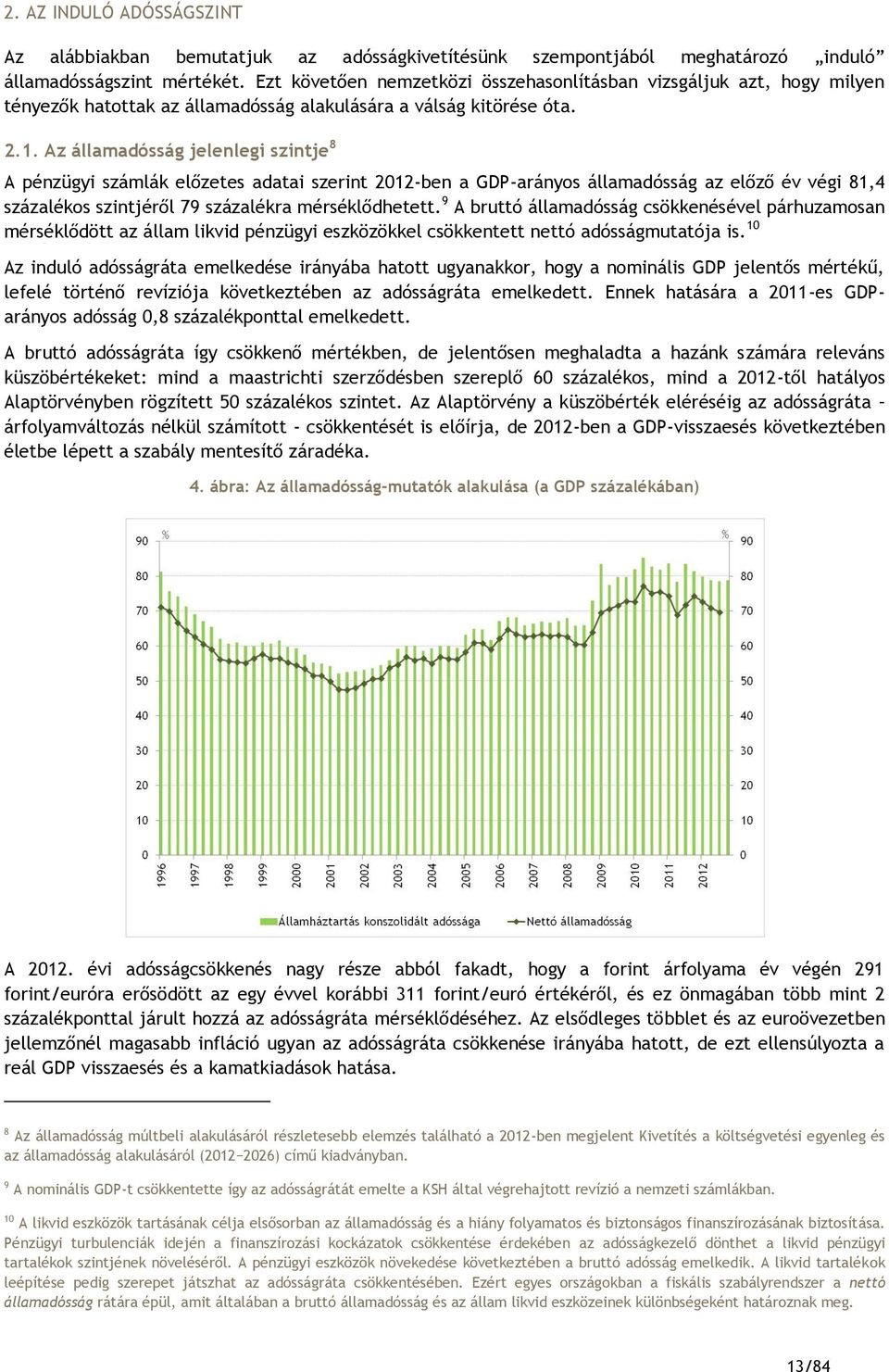 Az államadósság jelenlegi szintje 8 A pénzügyi számlák előzetes adatai szerint 212-ben a GDP-arányos államadósság az előző év végi 81,4 százalékos szintjéről 79 százalékra mérséklődhetett.