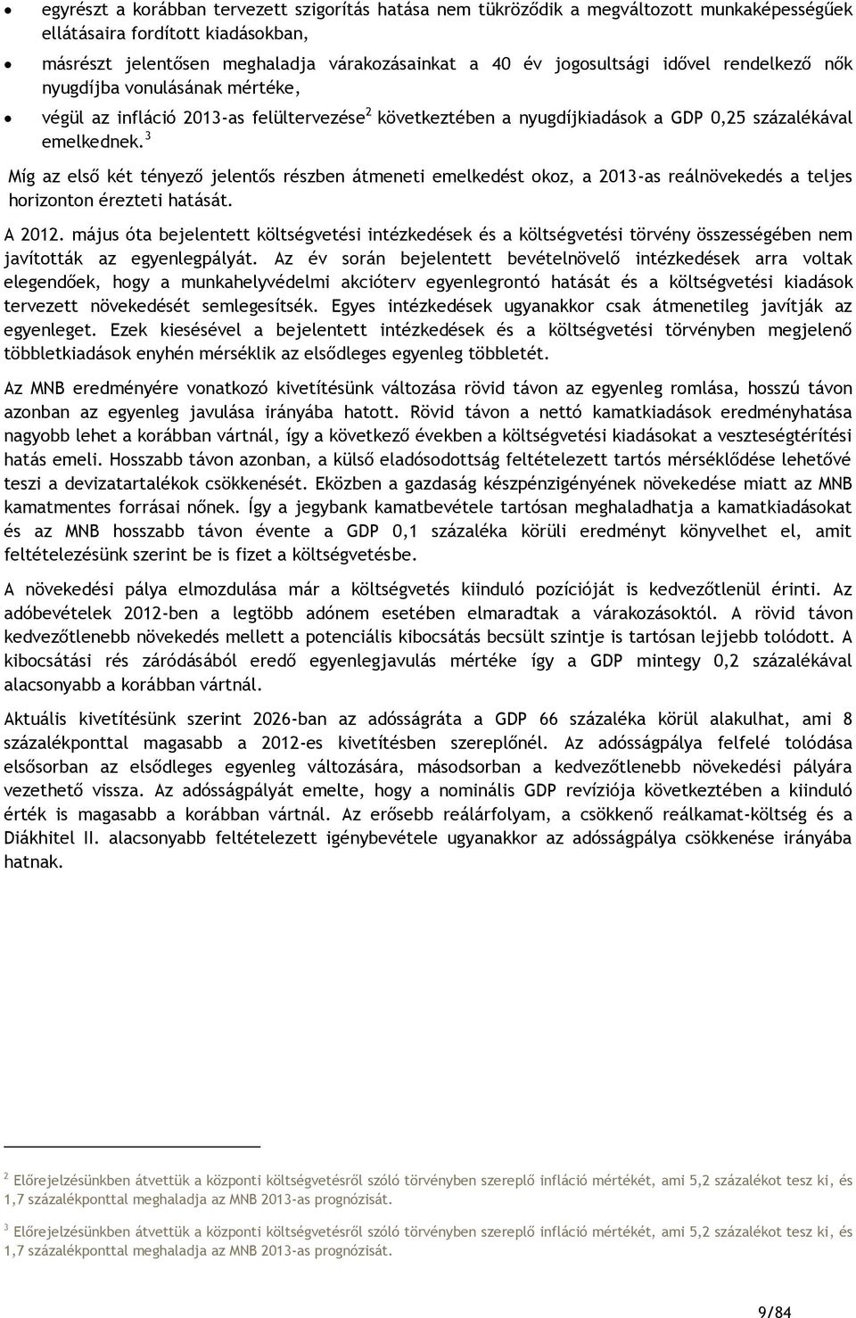 3 Míg az első két tényező jelentős részben átmeneti emelkedést okoz, a 213-as reálnövekedés a teljes horizonton érezteti hatását. A 212.