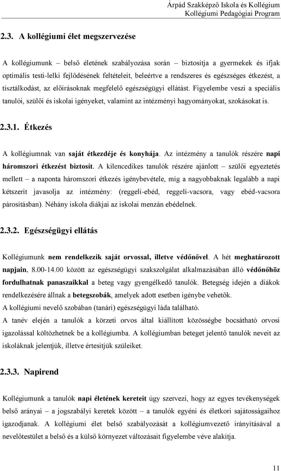 Figyelembe veszi a speciális tanulói, szülői és iskolai igényeket, valamint az intézményi hagyományokat, szokásokat is. 2.3.1. Étkezés A kollégiumnak van saját étkezdéje és konyhája.