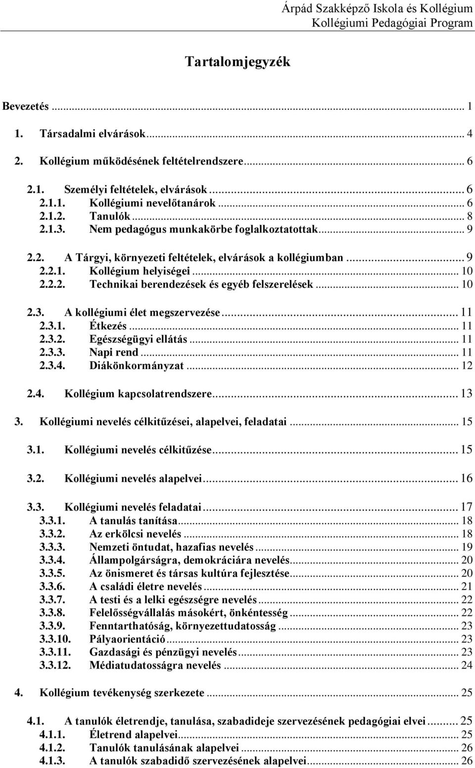 .. 10 2.3. A kollégiumi élet megszervezése... 11 2.3.1. Étkezés... 11 2.3.2. Egészségügyi ellátás... 11 2.3.3. Napi rend... 11 2.3.4. Diákönkormányzat... 12 2.4. Kollégium kapcsolatrendszere... 13 3.