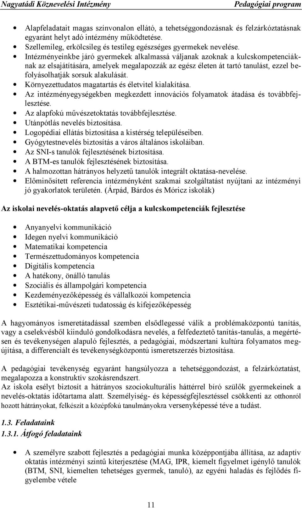 Környezettudatos magatartás és életvitel kialakítása. Az intézményegységekben megkezdett innovációs folyamatok átadása és továbbfejlesztése. Az alapfokú művészetoktatás továbbfejlesztése.